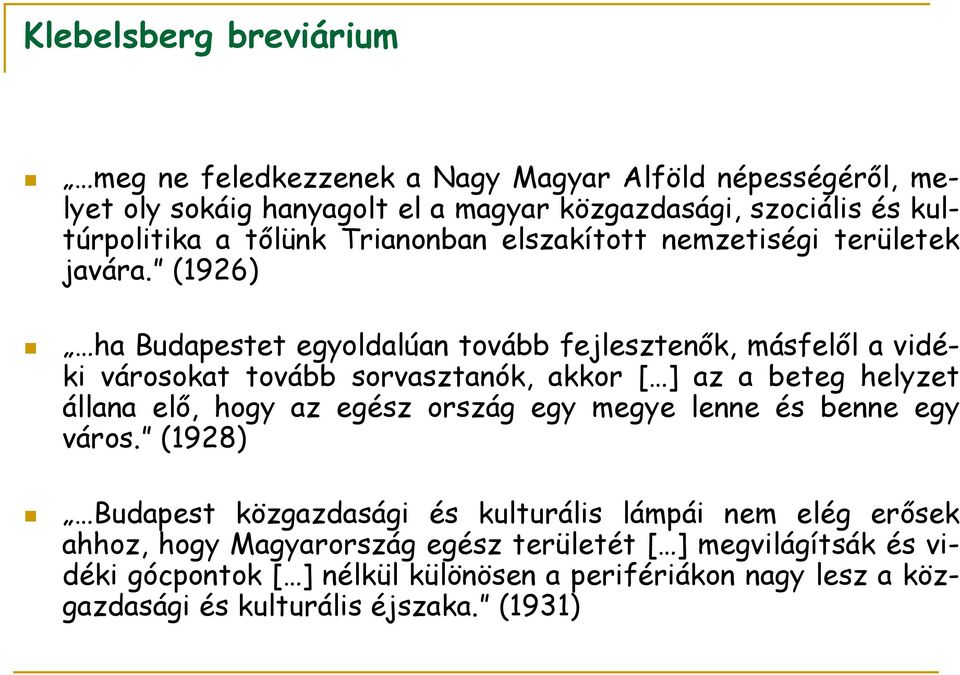 (1926) ha Budapestet egyoldalúan tovább fejlesztenők, másfelől a vidéki városokat tovább sorvasztanók, akkor [ ] az a beteg helyzet állana elő, hogy az egész ország