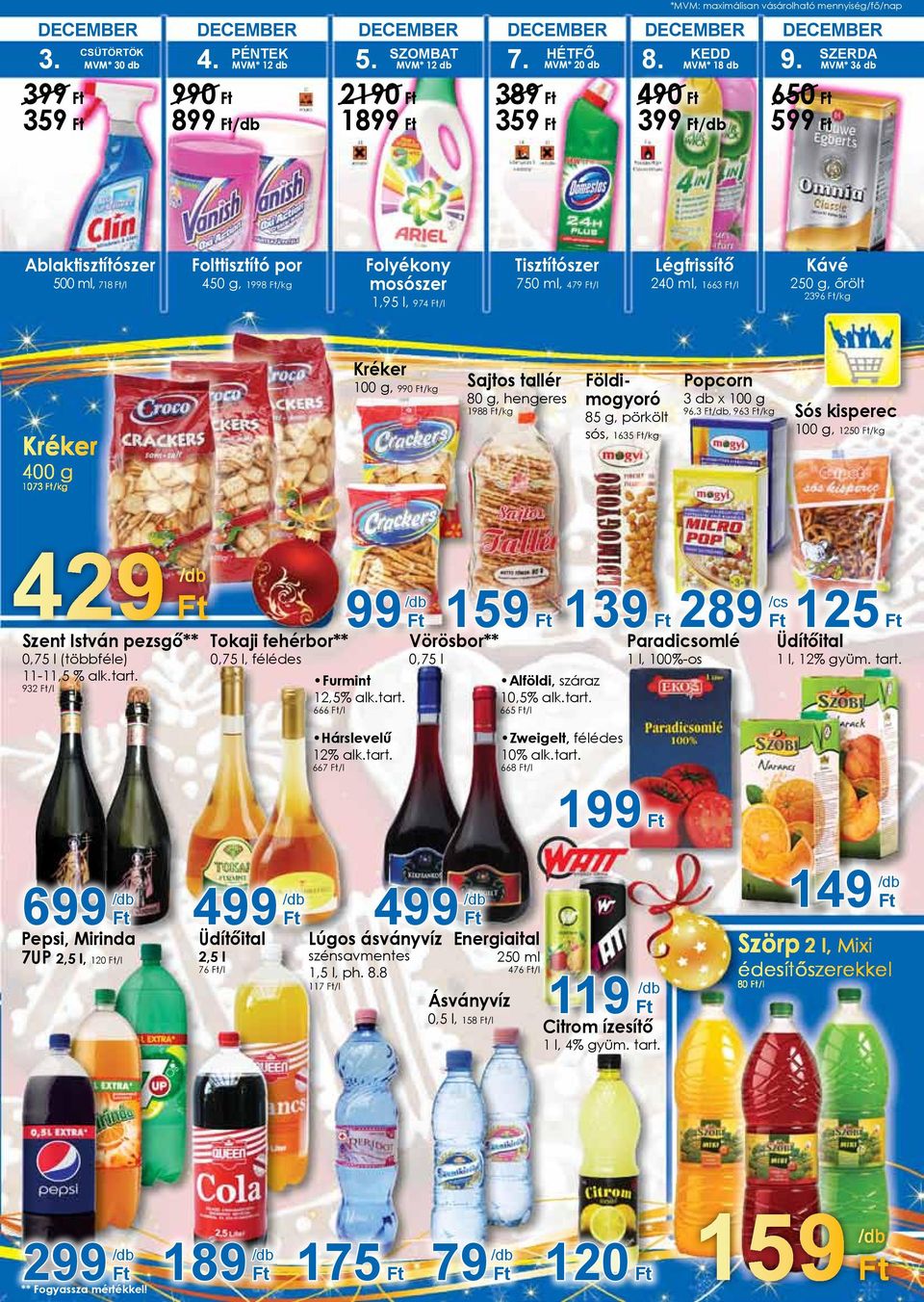 MVM* 36 db 650 599 Ablaktisztítószer 500 ml, 718 /l Folttisztító por 450 g, 1998 /kg Folyékony mosószer 1,95 l, 974 /l Tisztítószer 750 ml, 479 /l Légfrissítő 240 ml, 1663 /l Kávé 250 g, őrölt 2396