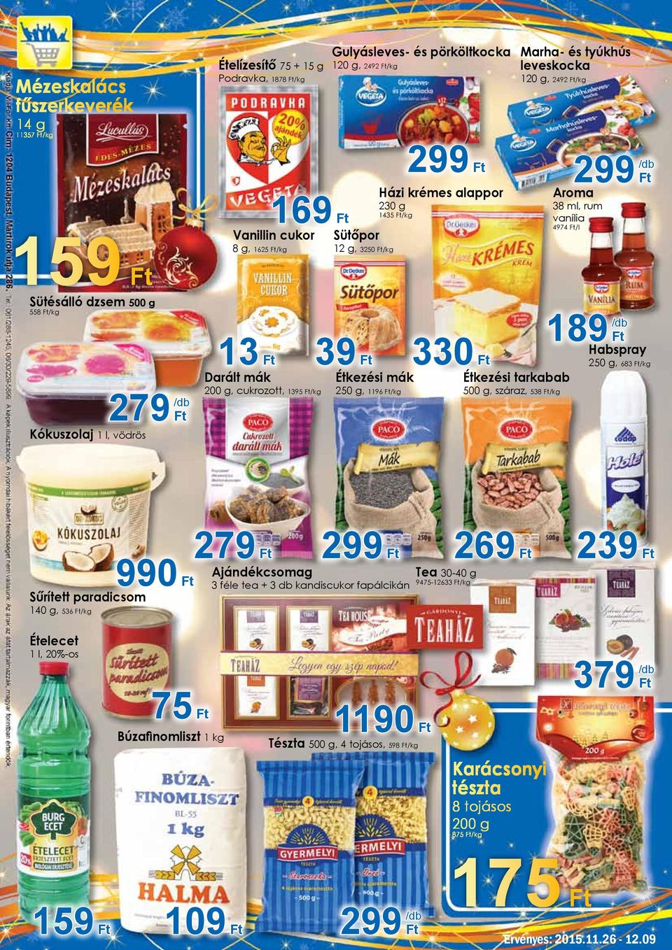 g, cukrozott, 1395 /kg 250 g, 1196 /kg 330 Étkezési tarkabab 500 g, száraz, 538 /kg 189 Habspray 250 g, 683 /kg Sűrített paradicsom 140 g, 536 /kg 990 279 299 Ajándékcsomag 3 féle tea + 3 db