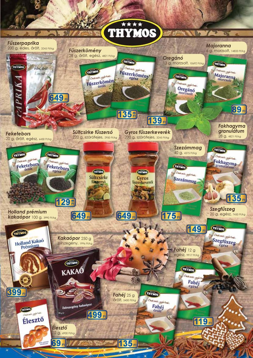 3245 /kg 89 Fokhagyma granulátum 28 g, 4821 /kg Szezámmag 40 g, 4375 /kg Holland prémium kakaópor 100 g, 3990 /kg 129 649 649 175 135 Szegfűszeg 20