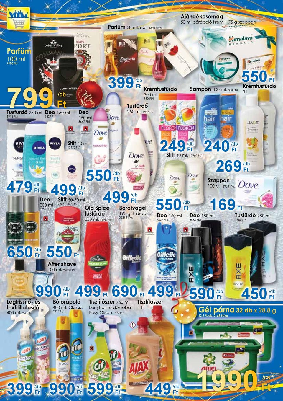Borotvagél 195 g, hidratáló 249 550 Deo 150 ml 3327 /l Stift 40 ml, 13750 /l Deo 150 ml 240 269 Szappan 100 g, 1690 /kg 169 3539 /kg Tusfürdő 250 ml 3933 /l 1800 /l 650 550 After shave 100 ml, 9900