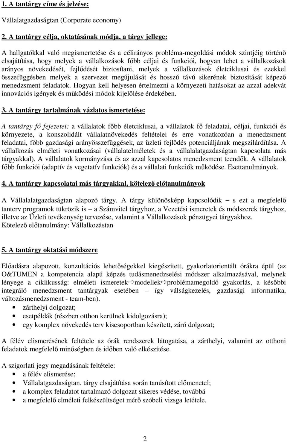 céljai és funkciói, hogyan lehet a vállalkozások arányos növekedését, fejlődését biztosítani, melyek a vállalkozások életciklusai és ezekkel összefüggésben melyek a szervezet megújulását és hosszú