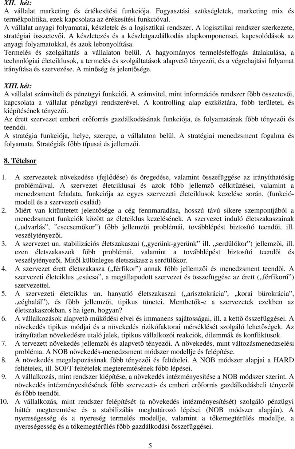 A készletezés és a készletgazdálkodás alapkomponensei, kapcsolódások az anyagi folyamatokkal, és azok lebonyolítása. Termelés és szolgáltatás a vállalaton belül.