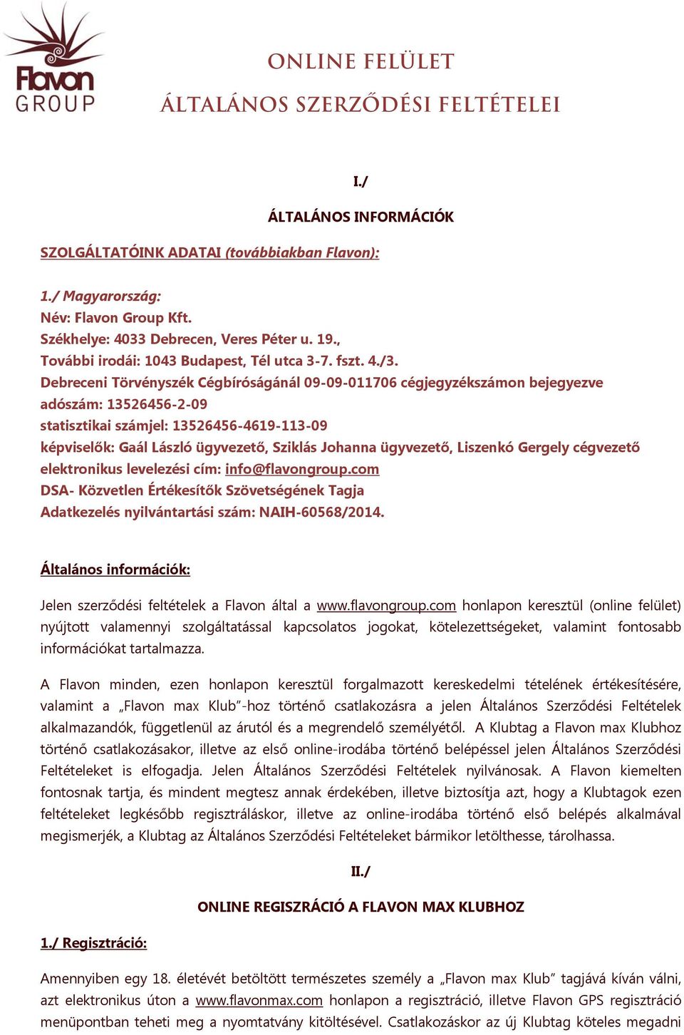 Debreceni Törvényszék Cégbíróságánál 09-09-011706 cégjegyzékszámon bejegyezve adószám: 13526456-2-09 statisztikai számjel: 13526456-4619-113-09 képviselők: Gaál László ügyvezető, Sziklás Johanna