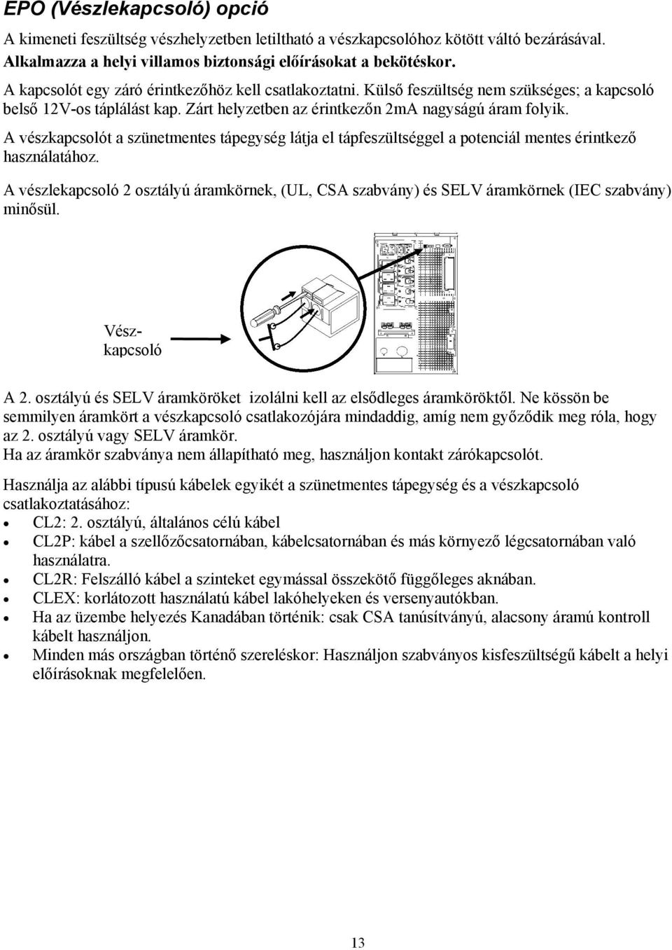 A vészkapcsolót a szünetmentes tápegység látja el tápfeszültséggel a potenciál mentes érintkező használatához.