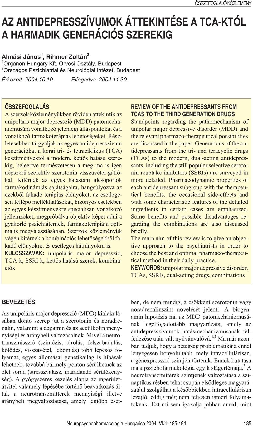 ÖSSZEFOGLALÁS A szerzõk közleményükben röviden áttekintik az unipoláris major depresszió (MDD) patomechanizmusára vonatkozó jelenlegi álláspontokat és a vonatkozó farmakoterápiás lehetõségeket.