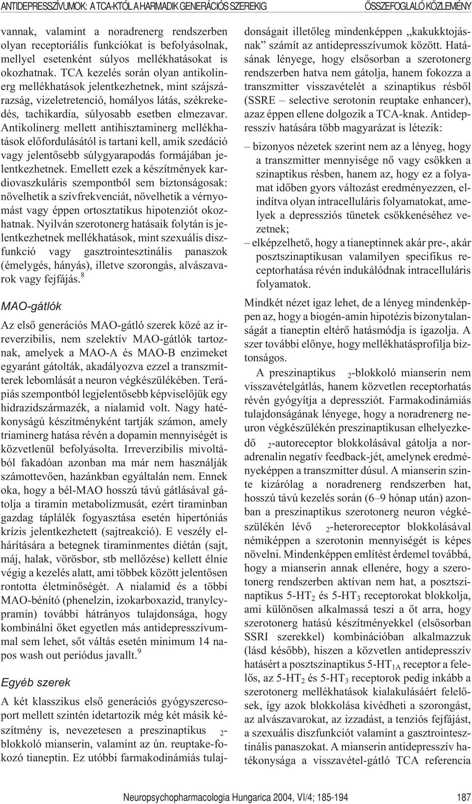 TCA kezelés során olyan antikolinerg mellékhatások jelentkezhetnek, mint szájszárazság, vizeletretenció, homályos látás, székrekedés, tachikardia, súlyosabb esetben elmezavar.