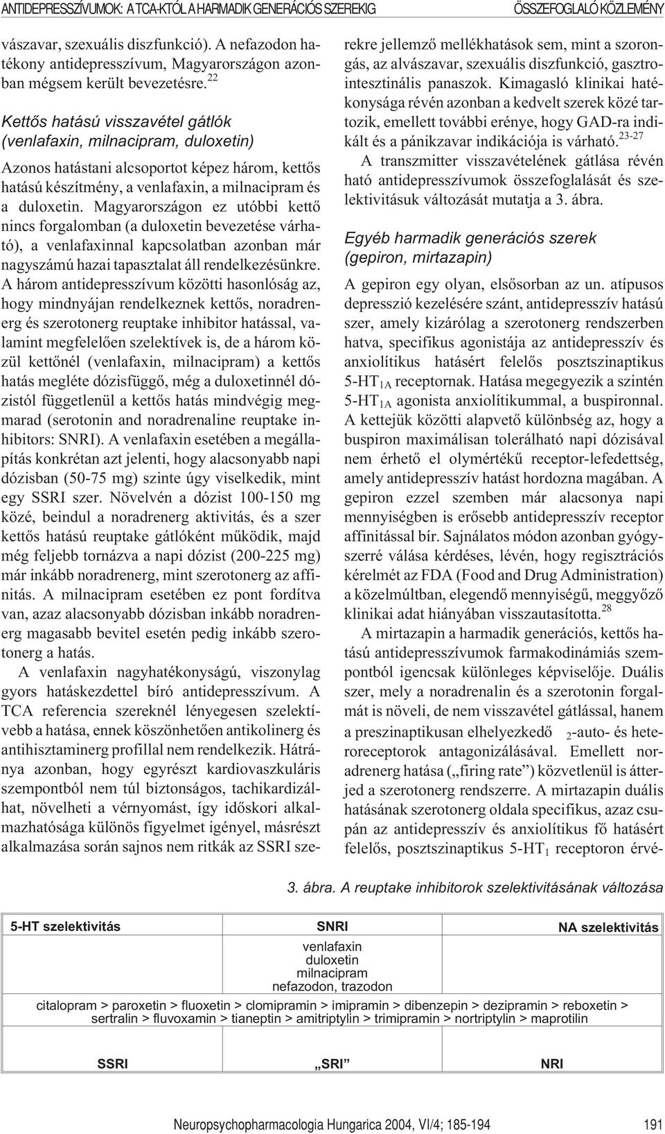 22 Kettõs hatású visszavétel gátlók (venlafaxin, milnacipram, duloxetin) Azonos hatástani alcsoportot képez három, kettõs hatású készítmény, a venlafaxin, a milnacipram és a duloxetin.