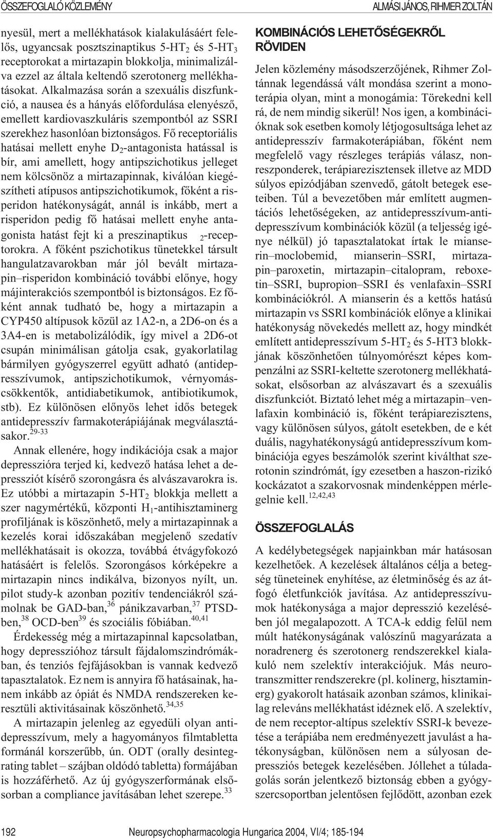 Fõ receptoriális hatásai mellett enyhe D 2 -antagonista hatással is bír, ami amellett, hogy antipszichotikus jelleget nem kölcsönöz a mirtazapinnak, kiválóan kiegészítheti atípusos