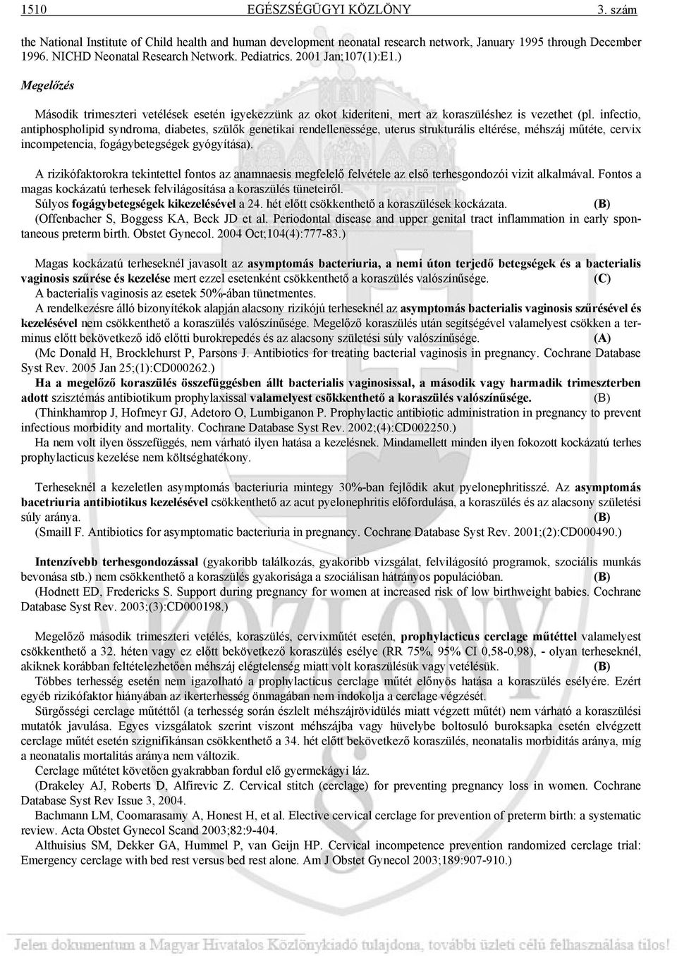 infectio, antiphospholipid syndroma, diabetes, szülők genetikai rendellenessége, uterus strukturális eltérése, méhszáj műtéte, cervix incompetencia, fogágybetegségek gyógyítása).