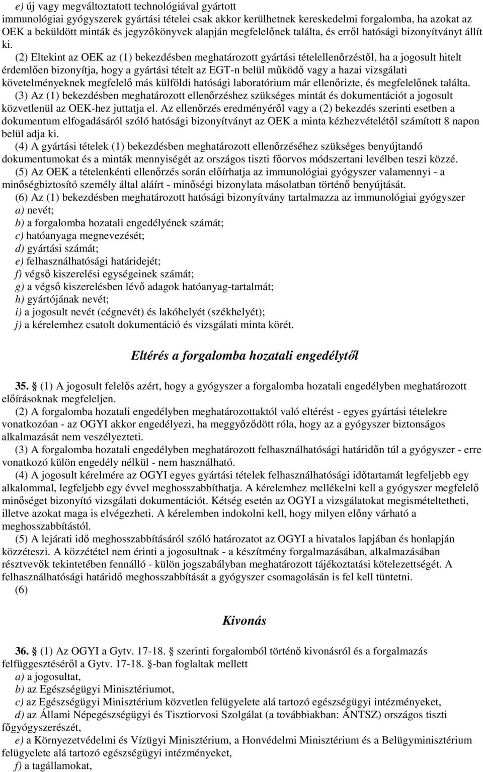 (2) Eltekint az OEK az (1) bekezdésben meghatározott gyártási tételellenırzéstıl, ha a jogosult hitelt érdemlıen bizonyítja, hogy a gyártási tételt az EGT-n belül mőködı vagy a hazai vizsgálati