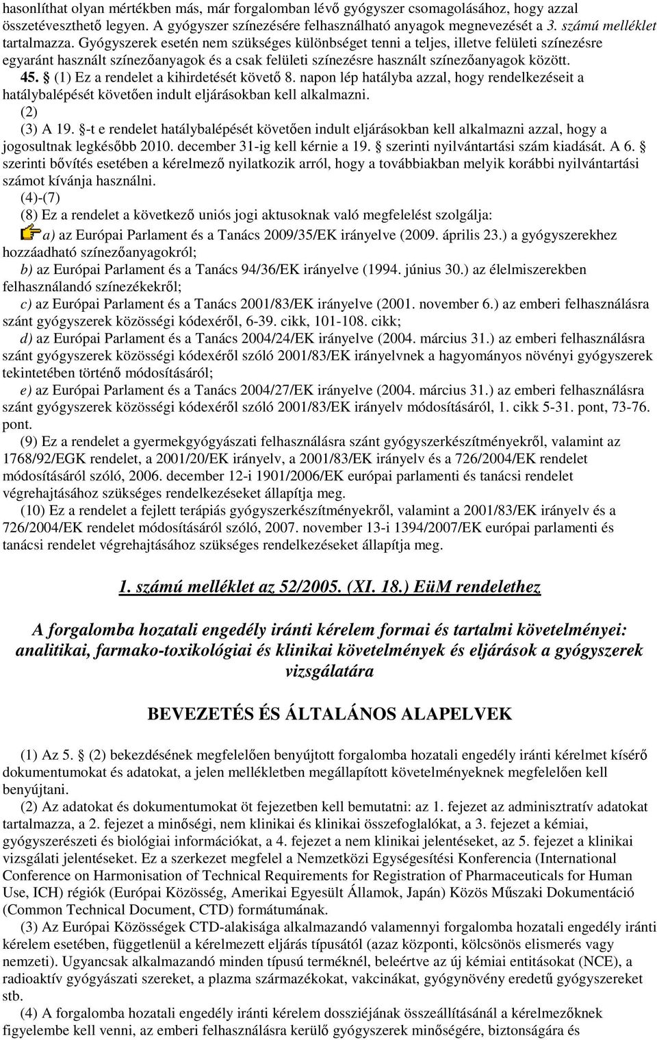 Gyógyszerek esetén nem szükséges különbséget tenni a teljes, illetve felületi színezésre egyaránt használt színezıanyagok és a csak felületi színezésre használt színezıanyagok között. 45.