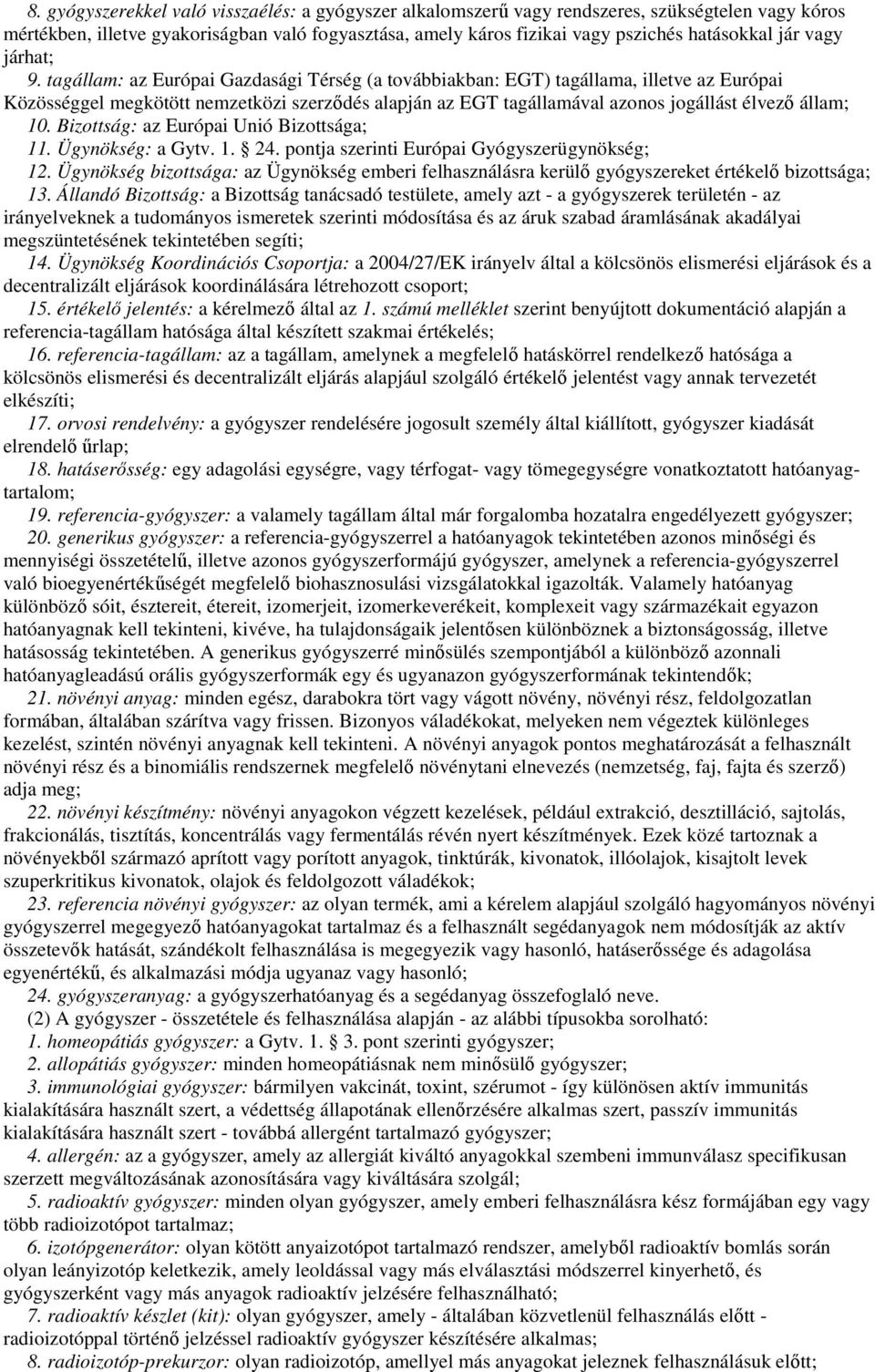 tagállam: az Európai Gazdasági Térség (a továbbiakban: EGT) tagállama, illetve az Európai Közösséggel megkötött nemzetközi szerzıdés alapján az EGT tagállamával azonos jogállást élvezı állam; 10.