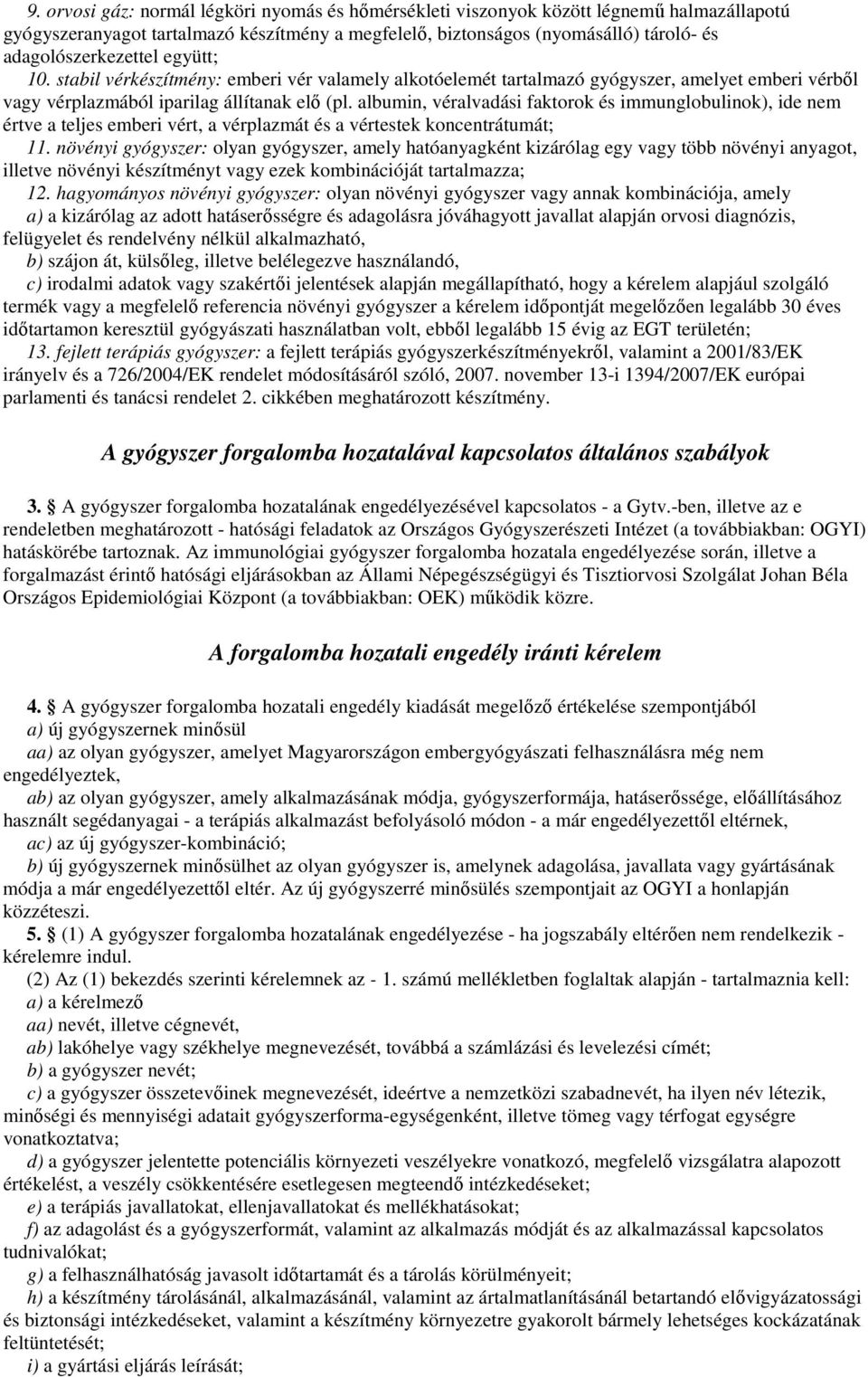 albumin, véralvadási faktorok és immunglobulinok), ide nem értve a teljes emberi vért, a vérplazmát és a vértestek koncentrátumát; 11.