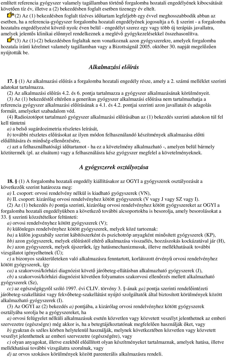 szerint - a forgalomba hozatalra engedélyezést követı nyolc éven belül - engedélyt szerez egy vagy több új terápiás javallatra, amelyek jelentıs klinikai elınnyel rendelkeznek a meglévı