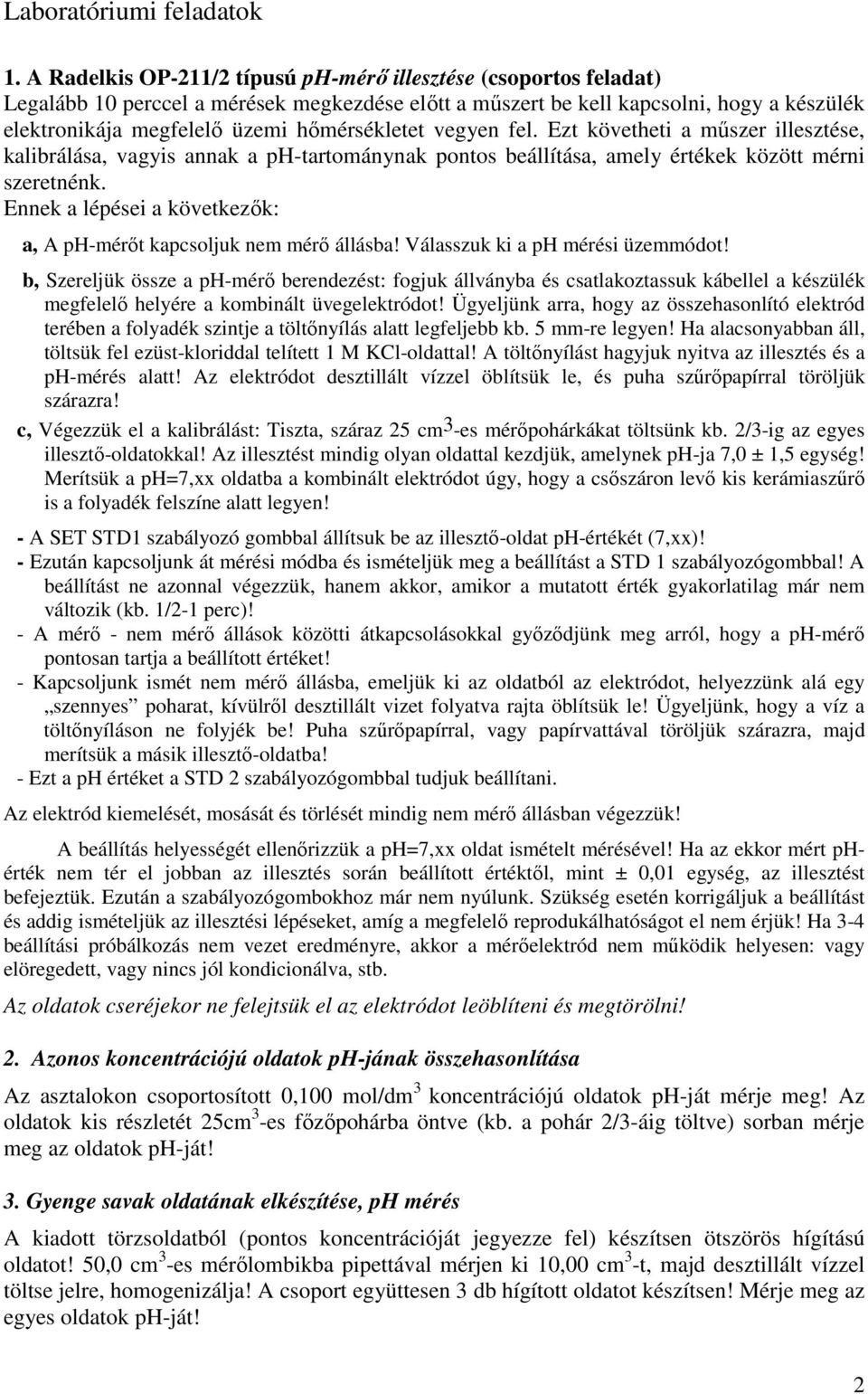 hımérsékletet vegyen fel. Ezt követheti a mőszer illesztése, kalibrálása, vagyis annak a ph-tartománynak pontos beállítása, amely értékek között mérni szeretnénk.