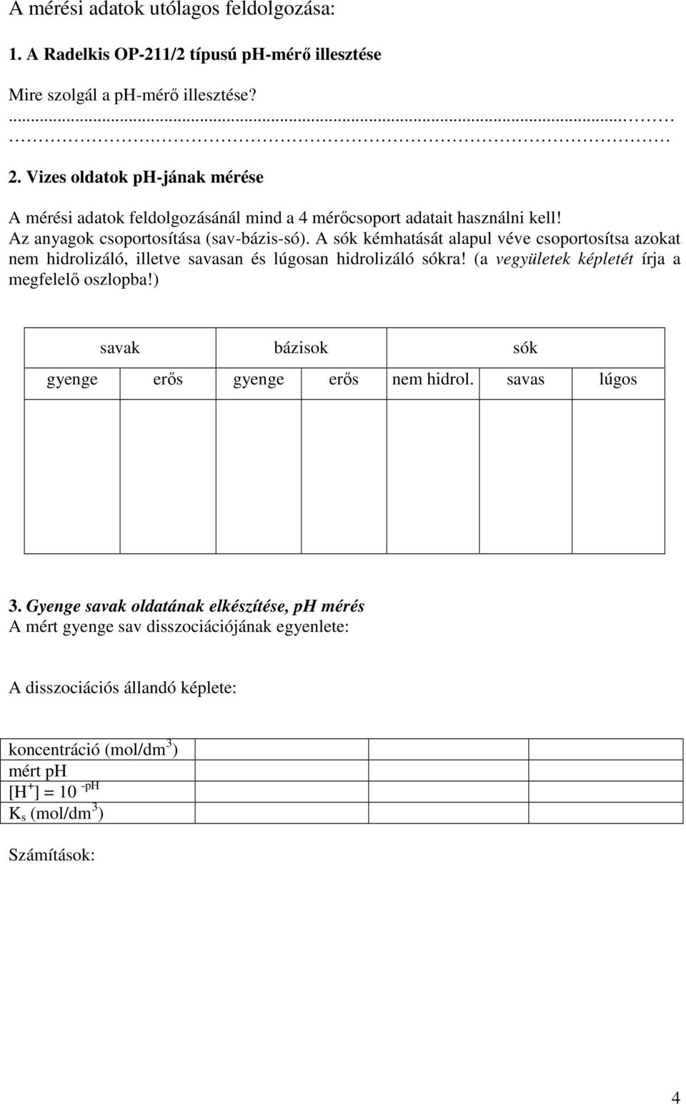 A sók kémhatását alapul véve csoportosítsa azokat nem hidrolizáló, illetve savasan és lúgosan hidrolizáló sókra! (a vegyületek képletét írja a megfelelı oszlopba!