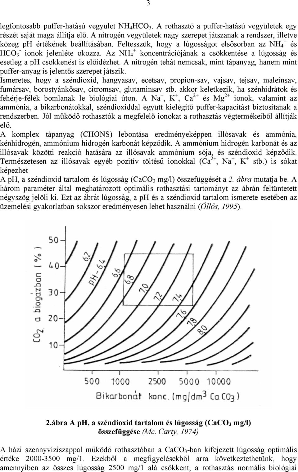 Az NH + 4 koncentrációjának a csökkentése a lúgosság és esetleg a ph csökkenést is előidézhet. A nitrogén tehát nemcsak, mint tápanyag, hanem mint puffer-anyag is jelentős szerepet játszik.