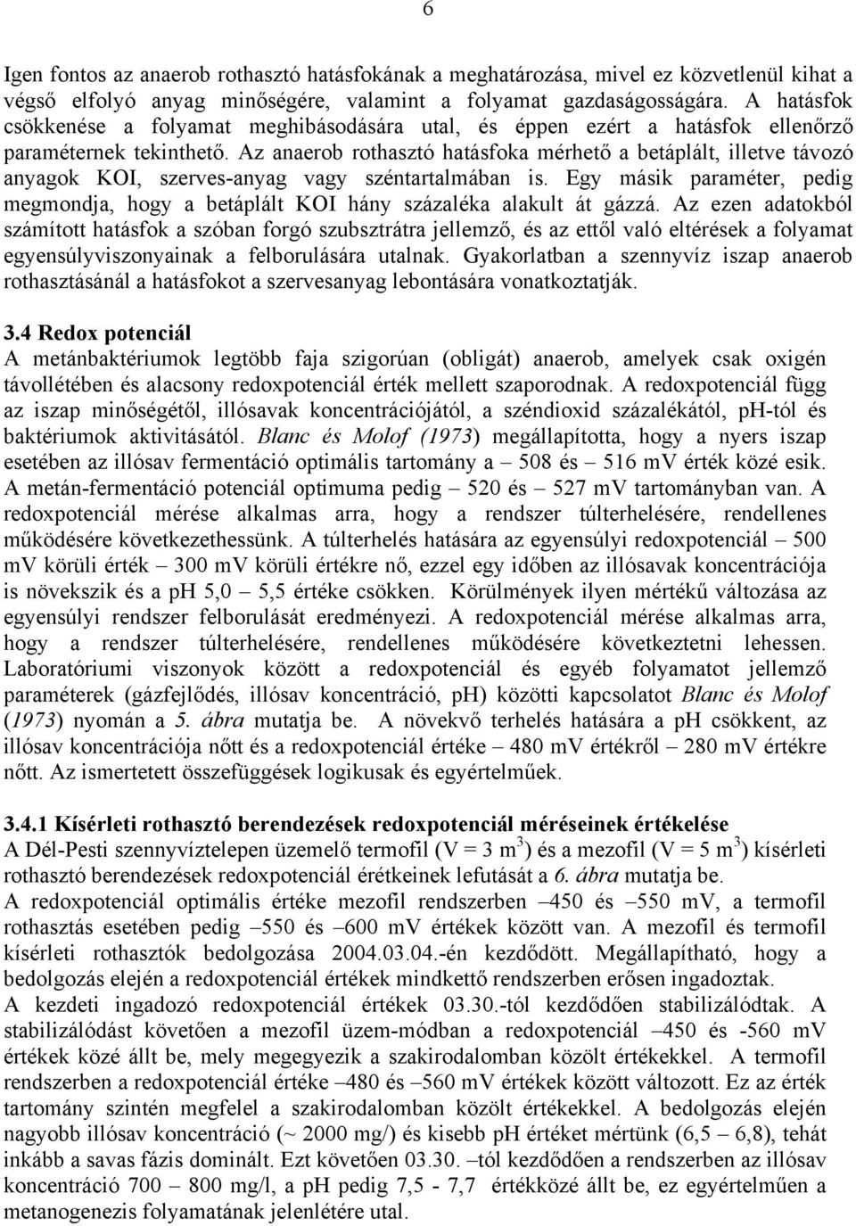 Az anaerob rothasztó hatásfoka mérhető a betáplált, illetve távozó anyagok KOI, szerves-anyag vagy széntartalmában is.