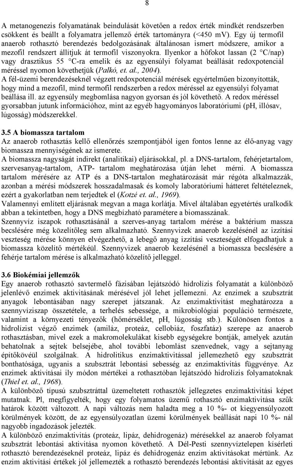 Ilyenkor a hőfokot lassan (2 C/nap) vagy drasztikus 55 C-ra emelik és az egyensúlyi folyamat beállását redoxpotenciál méréssel nyomon követhetjük (Palkó, et. al., 2004).