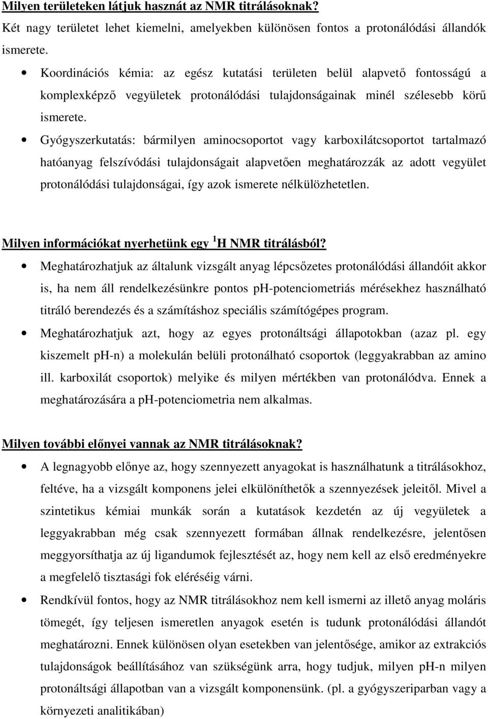 Gyógyszerkutatás: bármilye amiocsoportot vagy karboxilátcsoportot tartalmazó hatóayag felszívódási tulajdoságait alapvetıe meghatározzák az adott vegyület protoálódási tulajdoságai, így azok ismerete