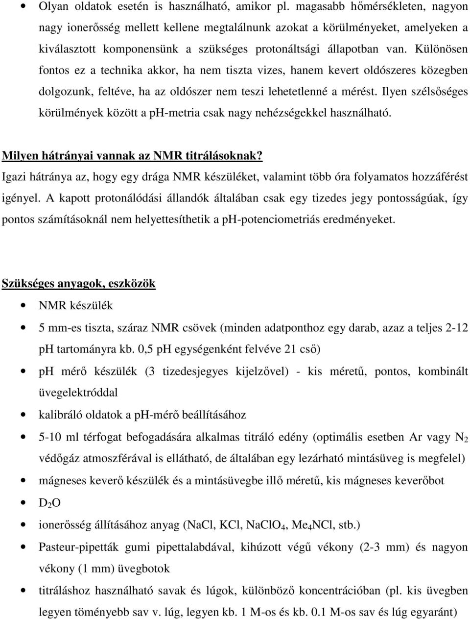 Külööse fotos ez a techika akkor, ha em tiszta vizes, haem kevert oldószeres közegbe dolgozuk, feltéve, ha az oldószer em teszi lehetetleé a mérést.