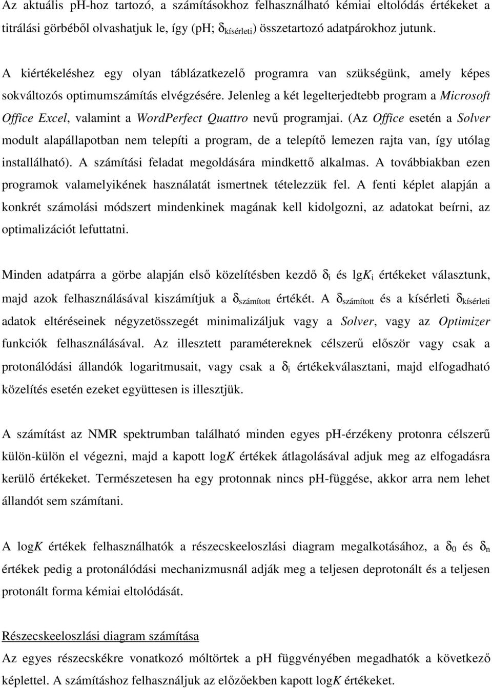 Jeleleg a két legelterjedtebb program a Microsoft Office Excel, valamit a WordPerfect Quattro evő programjai.