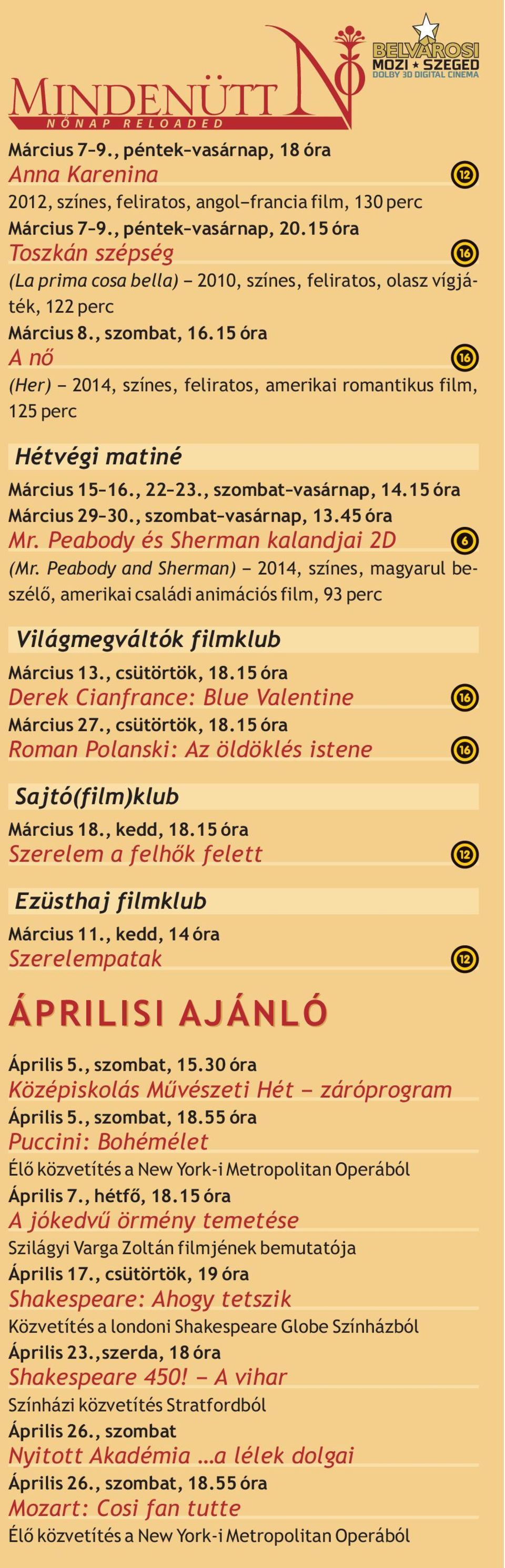 15 óra Anő (Her) 2014, színes, feliratos, amerikai romantikus film, 125 perc Hétvégi matiné Március 15 16., 22 23., szombat vasárnap, 14.15 óra Március 29 30., szombat vasárnap, 13.45 óra Mr.