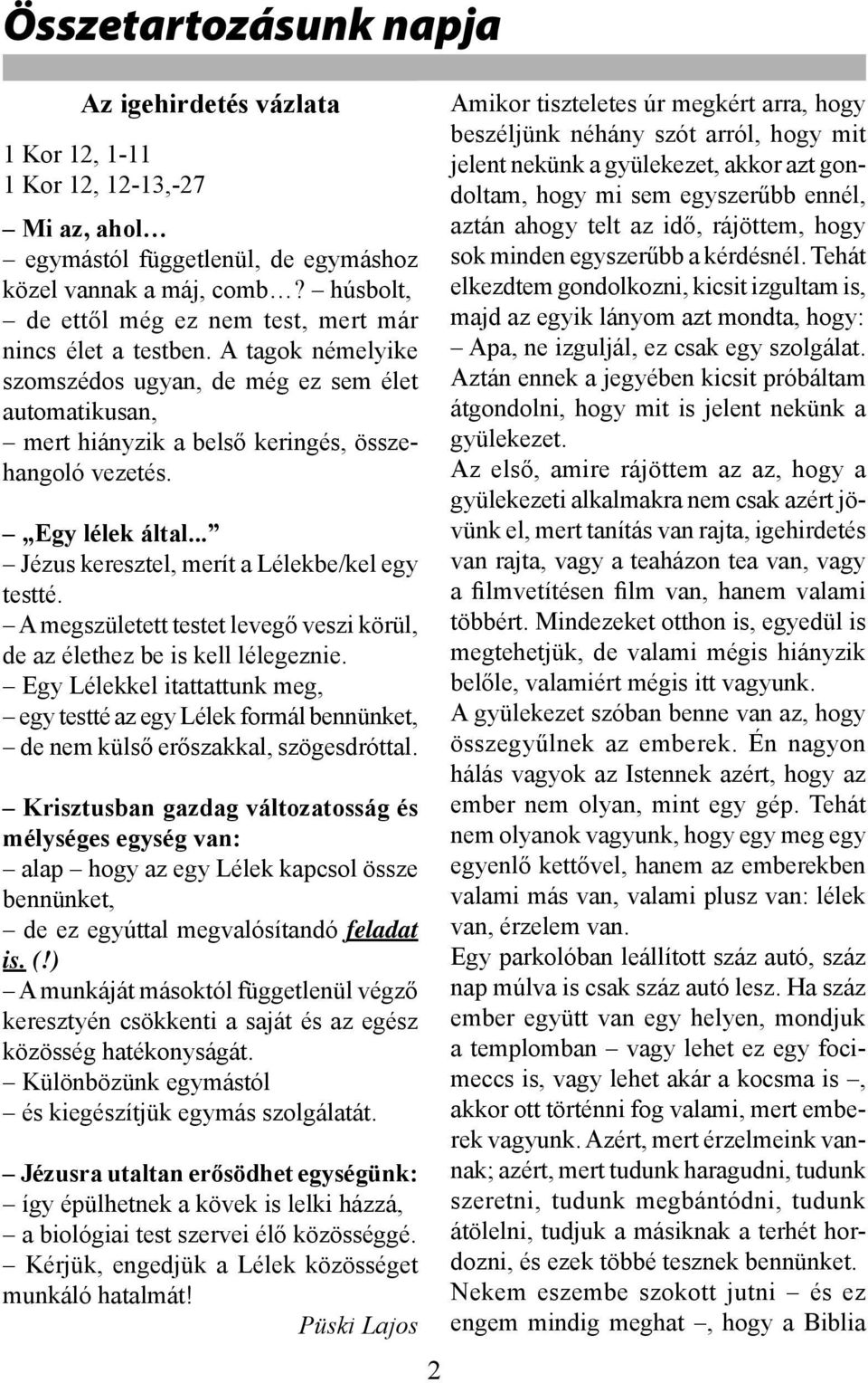 Egy lélek által... Jézus keresztel, merít a Lélekbe/kel egy testté. A megszületett testet levegő veszi körül, de az élethez be is kell lélegeznie.