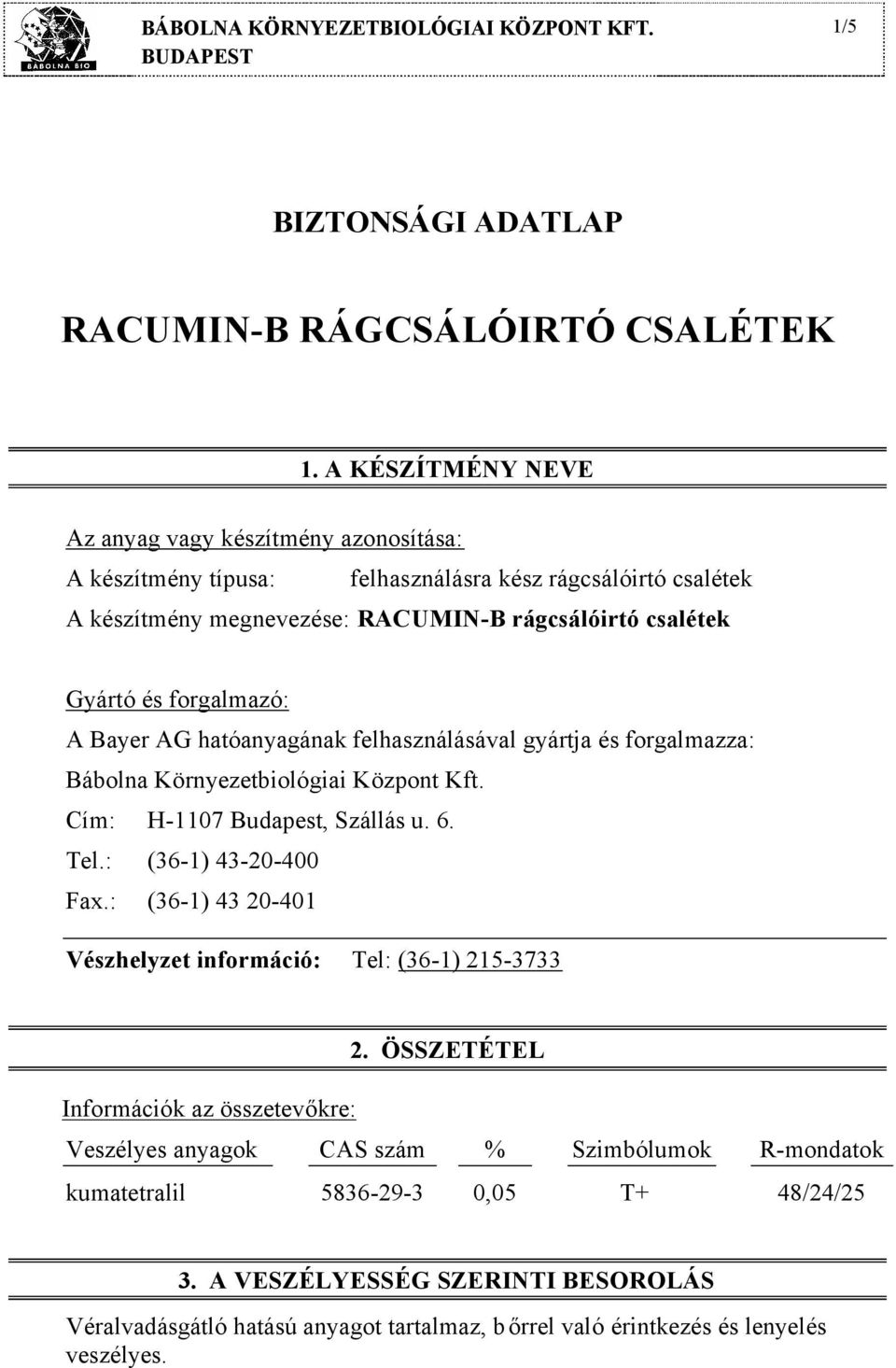 felhasználásával gyártja és forgalmazza: Bábolna Környezetbiológiai Központ Kft. Cím: H-1107 Budapest, Szállás u. 6. Tel.: (36-1) 43-20-400 Fax.