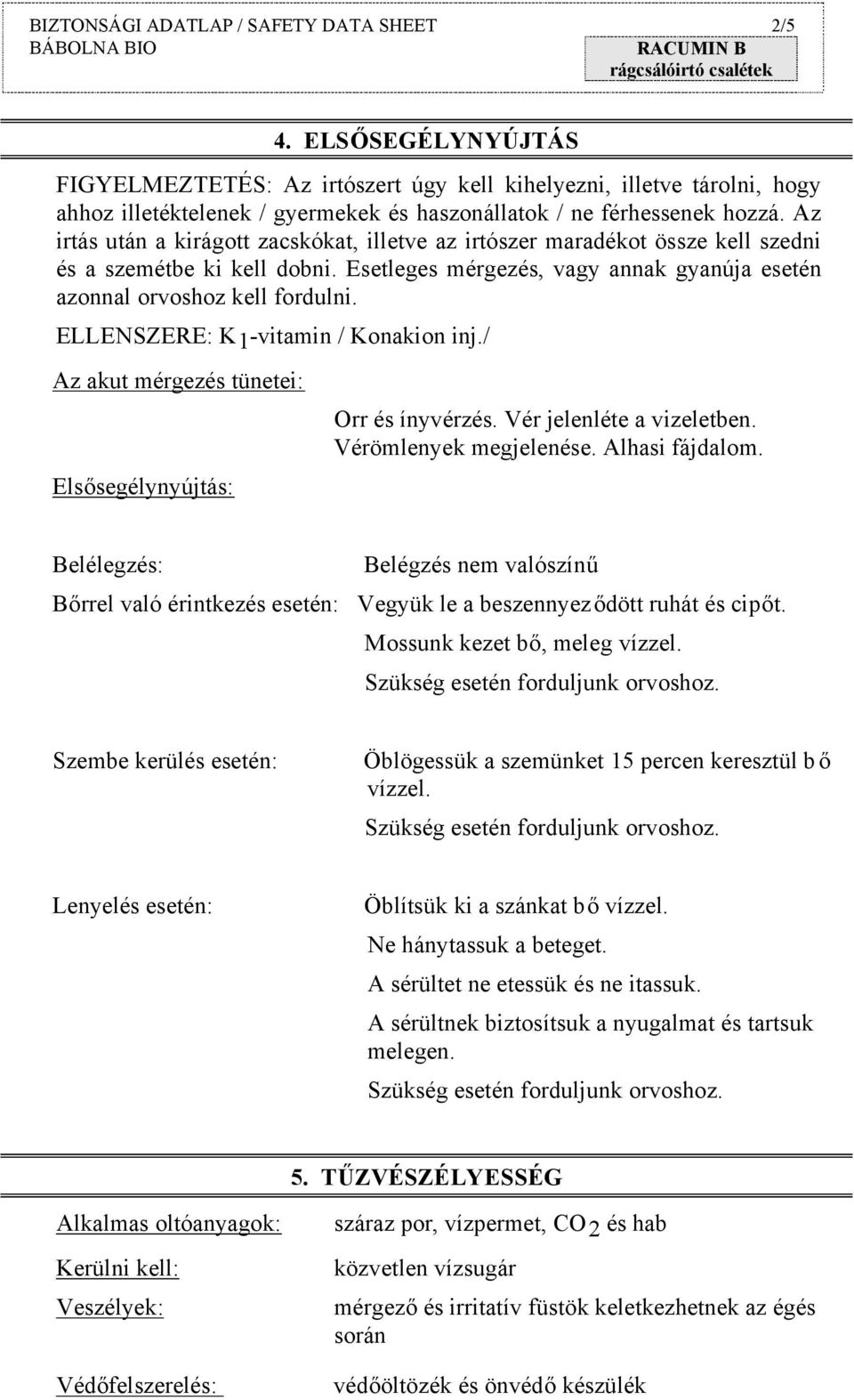 Az irtás után a kirágott zacskókat, illetve az irtószer maradékot össze kell szedni és a szemétbe ki kell dobni. Esetleges mérgezés, vagy annak gyanúja esetén azonnal orvoshoz kell fordulni.