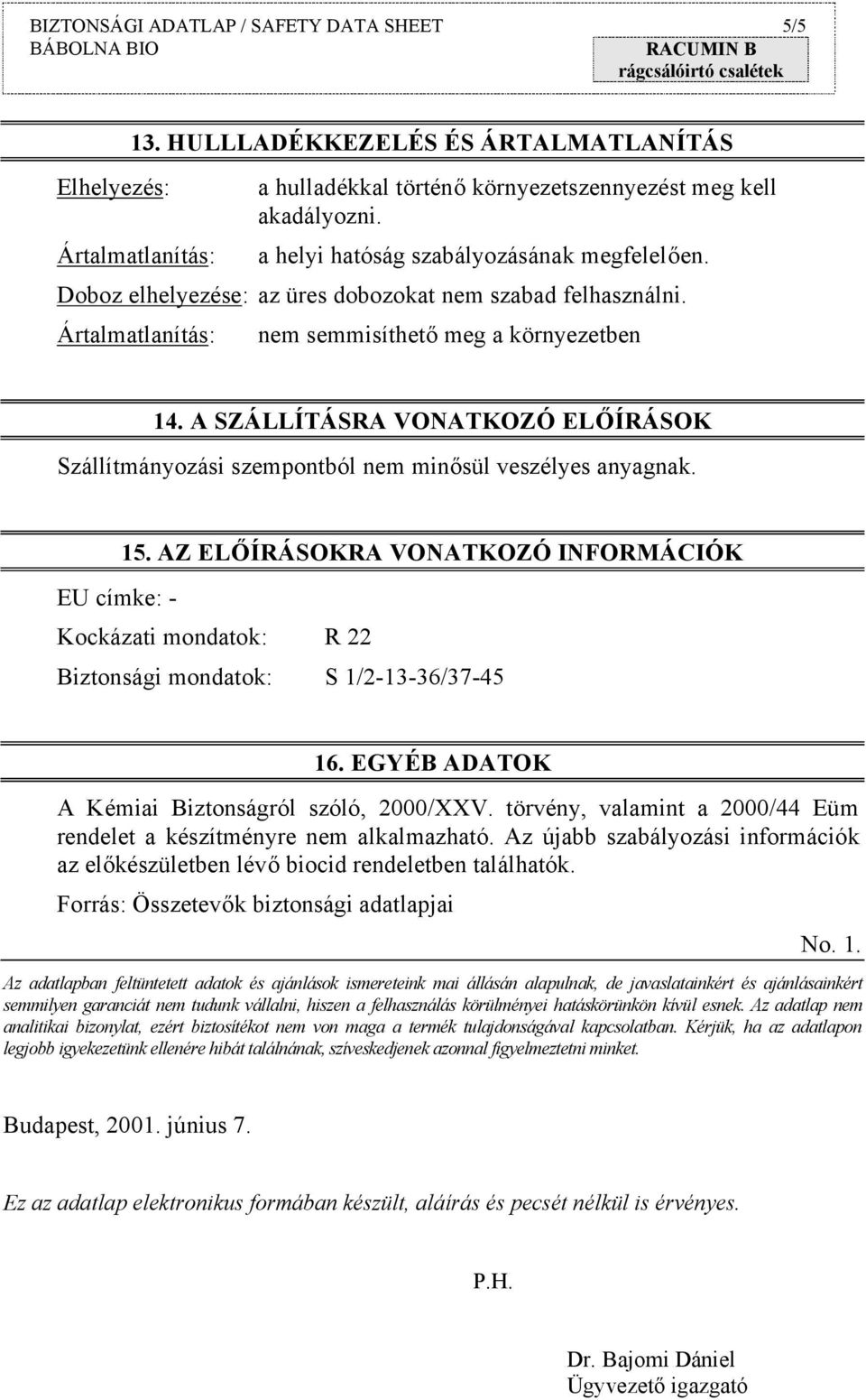 A SZÁLLÍTÁSRA VONATKOZÓ ELŐÍRÁSOK Szállítmányozási szempontból nem minősül veszélyes anyagnak. 15.