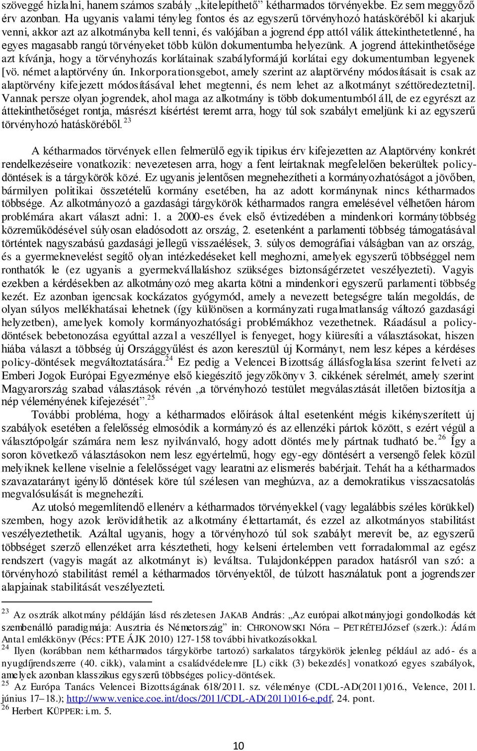 magasabb rangú törvényeket több külön dokumentumba helyezünk. A jogrend áttekinthetősége azt kívánja, hogy a törvényhozás korlátainak szabályformájú korlátai egy dokumentumban legyenek [vö.