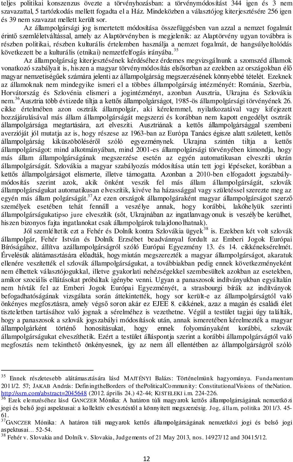 Az állampolgársági jog ismertetett módosítása összefüggésben van azzal a nemzet fogalmát érintő szemléletváltással, amely az Alaptörvényben is megjelenik: az Alaptörvény ugyan továbbra is részben