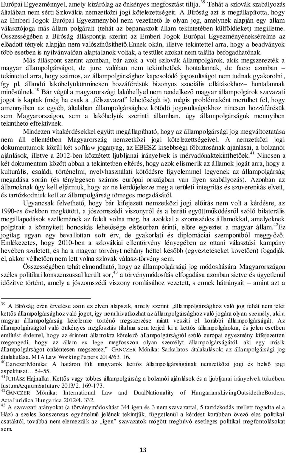 tekintetében külföldieket) megilletne. Összességében a Bíróság álláspontja szerint az Emberi Jogok Európai Egyezményéneksérelme az előadott tények alapján nem valószínűsíthető.