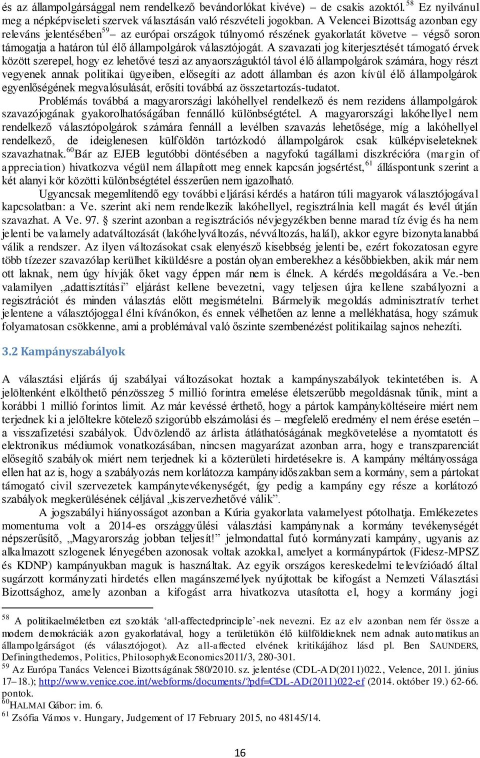 A szavazati jog kiterjesztését támogató érvek között szerepel, hogy ez lehetővé teszi az anyaországuktól távol élő állampolgárok számára, hogy részt vegyenek annak politikai ügyeiben, elősegíti az