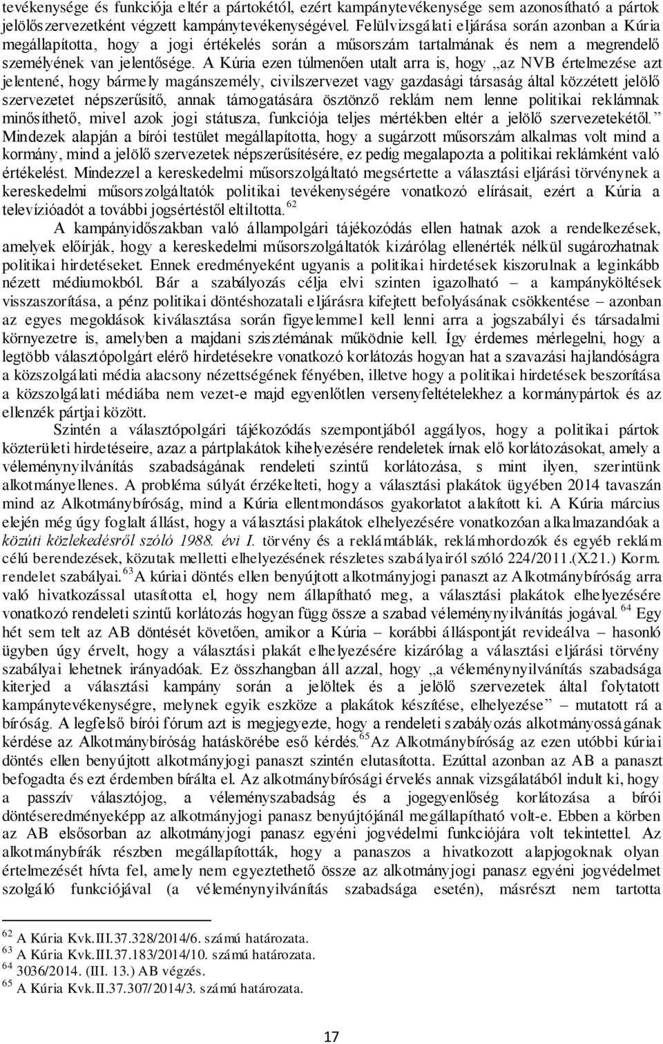 A Kúria ezen túlmenően utalt arra is, hogy az NVB értelmezése azt jelentené, hogy bármely magánszemély, civilszervezet vagy gazdasági társaság által közzétett jelölő szervezetet népszerűsítő, annak