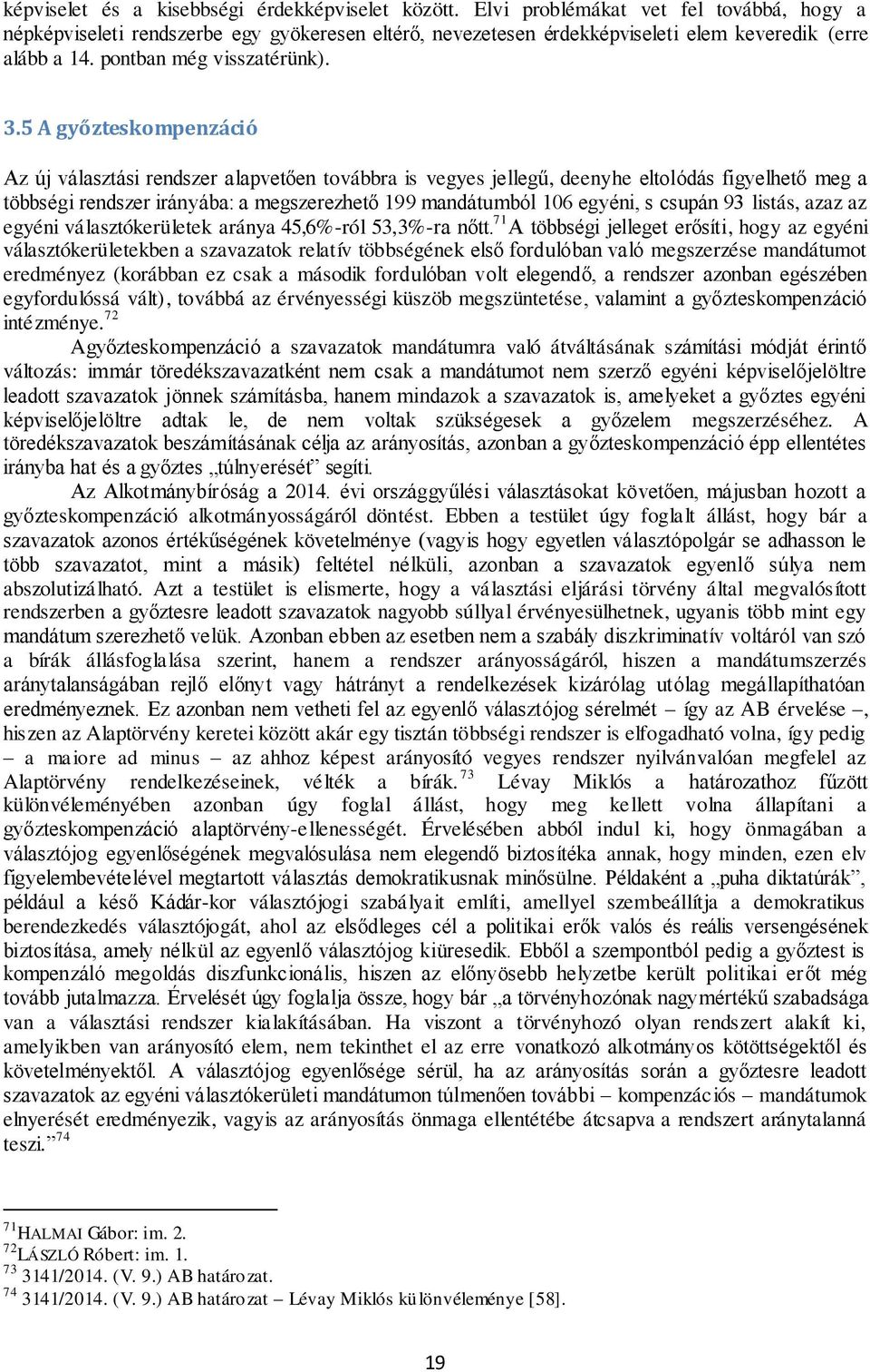 5 A győzteskompenzáció Az új választási rendszer alapvetően továbbra is vegyes jellegű, deenyhe eltolódás figyelhető meg a többségi rendszer irányába: a megszerezhető 199 mandátumból 106 egyéni, s