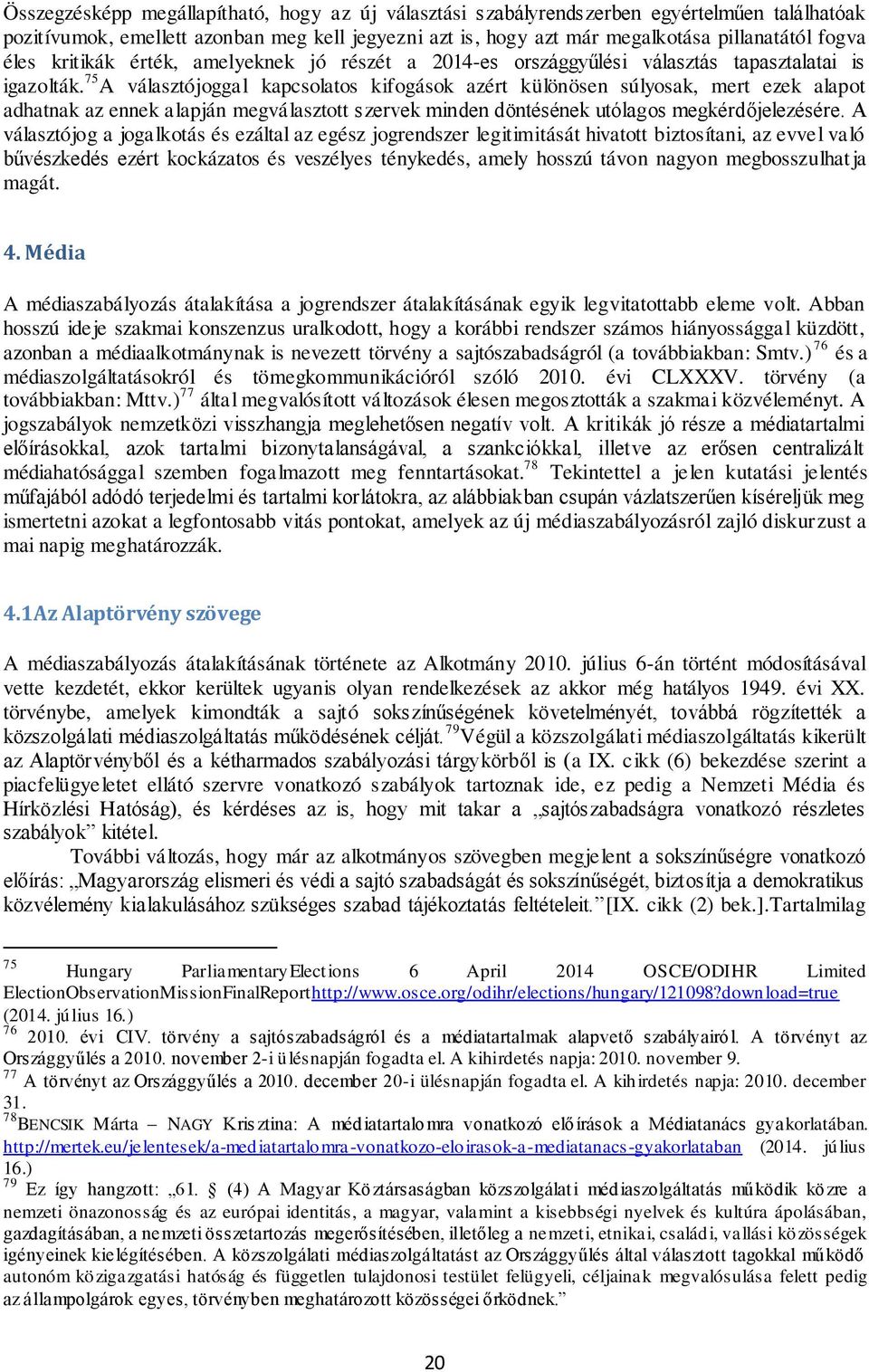 75 A választójoggal kapcsolatos kifogások azért különösen súlyosak, mert ezek alapot adhatnak az ennek alapján megválasztott szervek minden döntésének utólagos megkérdőjelezésére.