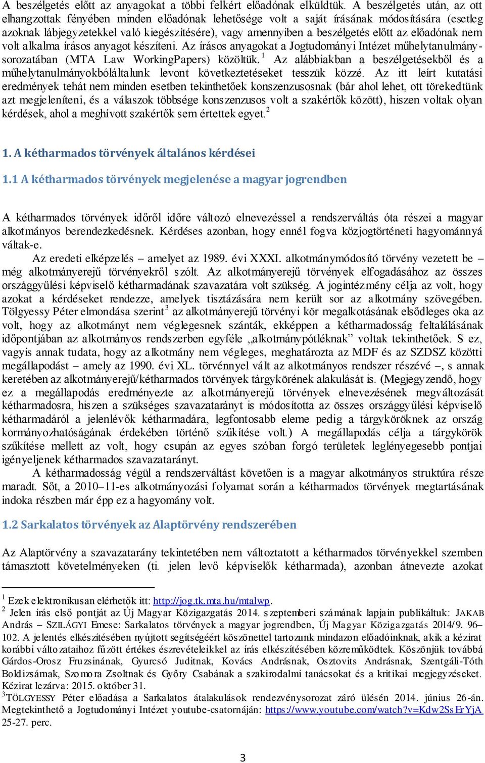 előtt az előadónak nem volt alkalma írásos anyagot készíteni. Az írásos anyagokat a Jogtudományi Intézet műhelytanulmánysorozatában (MTA Law WorkingPapers) közöltük.