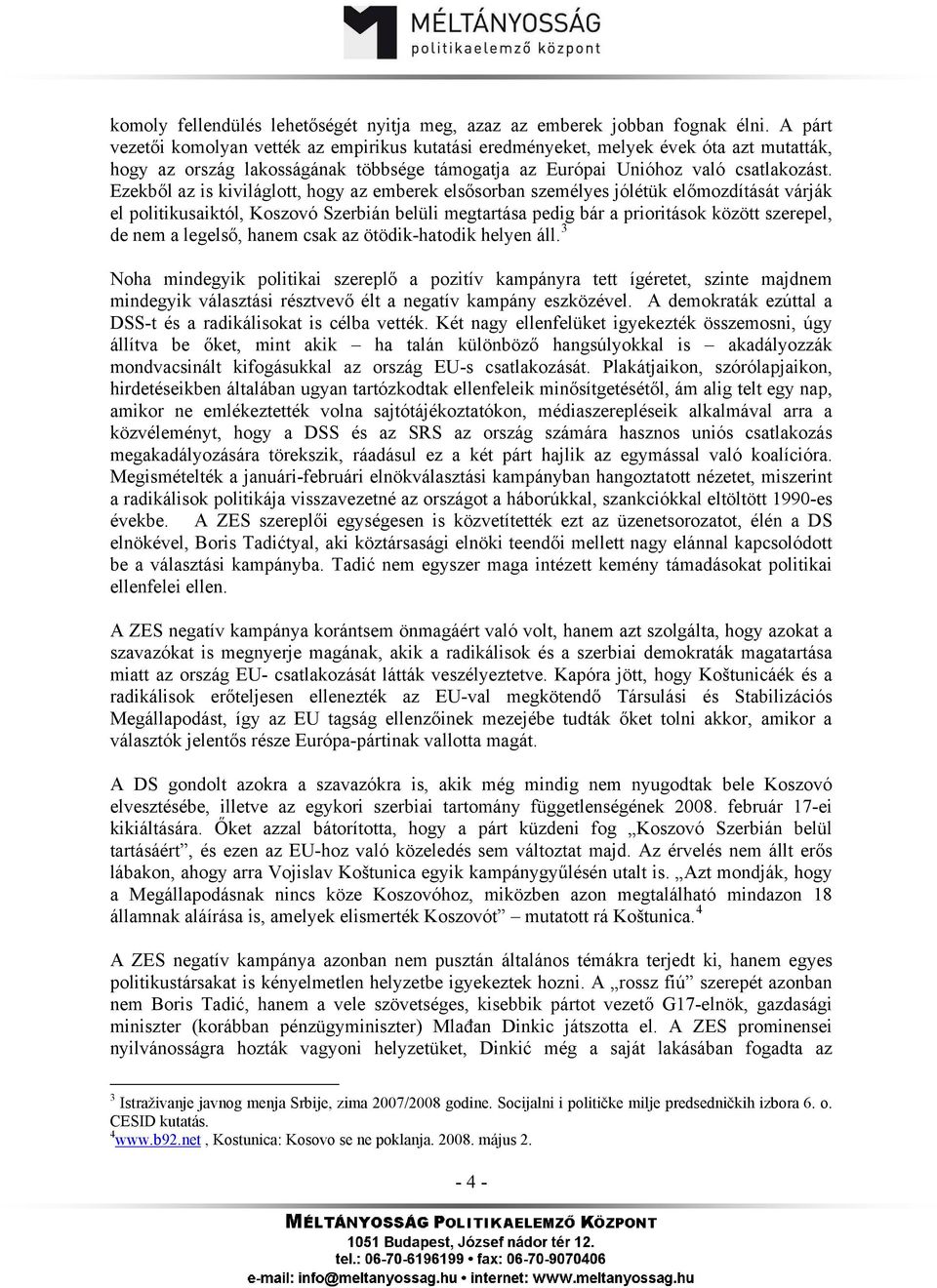 Ezekből az is kiviláglott, hogy az emberek elsősorban személyes jólétük előmozdítását várják el politikusaiktól, Koszovó Szerbián belüli megtartása pedig bár a prioritások között szerepel, de nem a