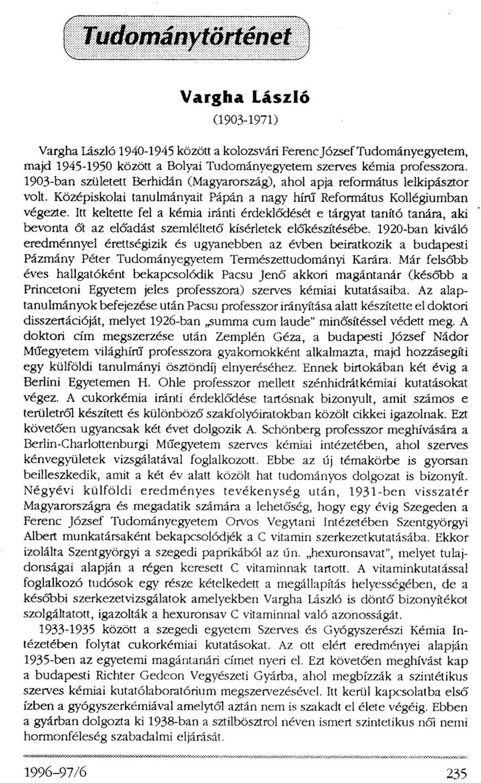 Itt keltette fel a kémia iránti érdeklődését e tárgyat tanító tanára, aki bevonta őt az előadást szemléltető kísérletek előkészítésébe.