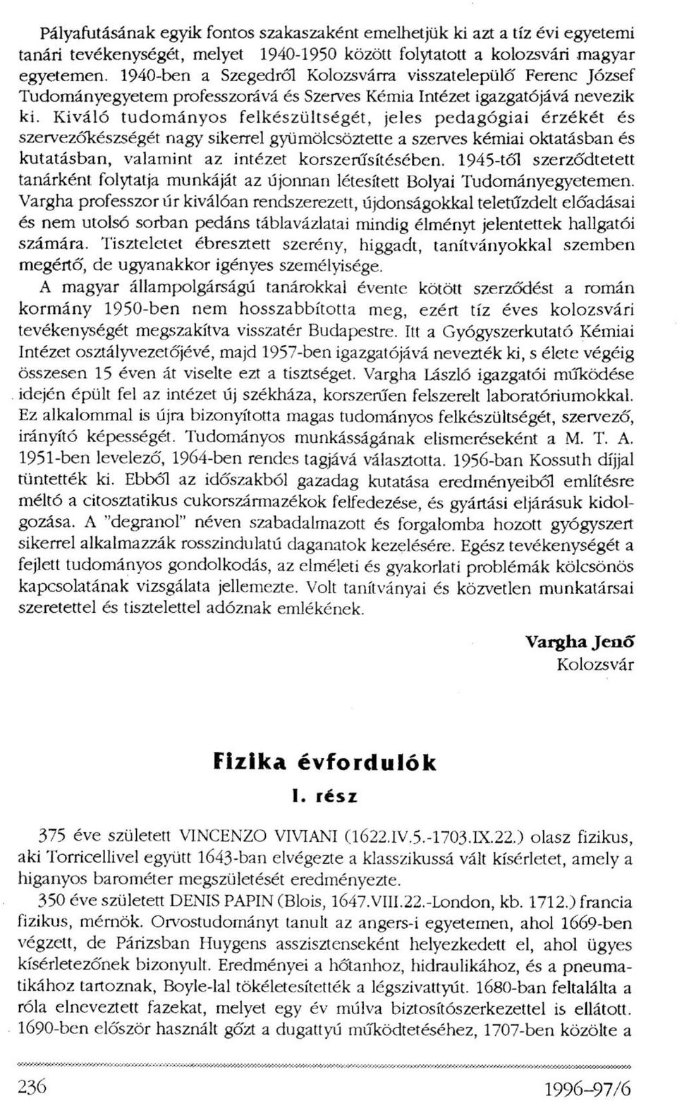 Kiváló tudományos felkészültségét, jeles pedagógiai érzékét és szervezőkészségét nagy sikerrel gyümölcsöztette a szerves kémiai oktatásban és kutatásban, valamint az intézet korszerűsítésében.