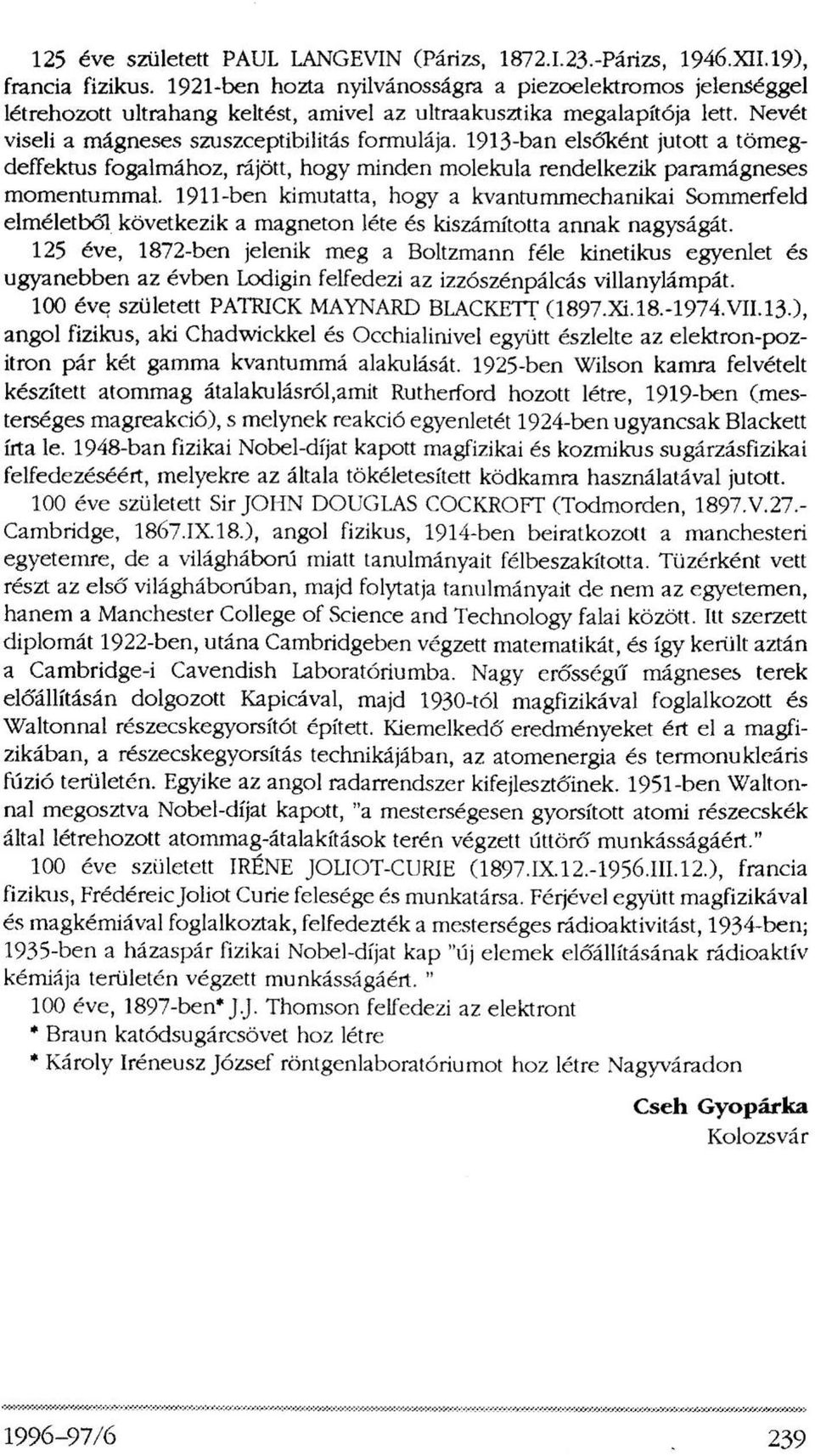 1913-ban elsőként jutott a tömegdeffektus fogalmához, rájött, hogy minden molekula rendelkezik paramágneses momentummal.