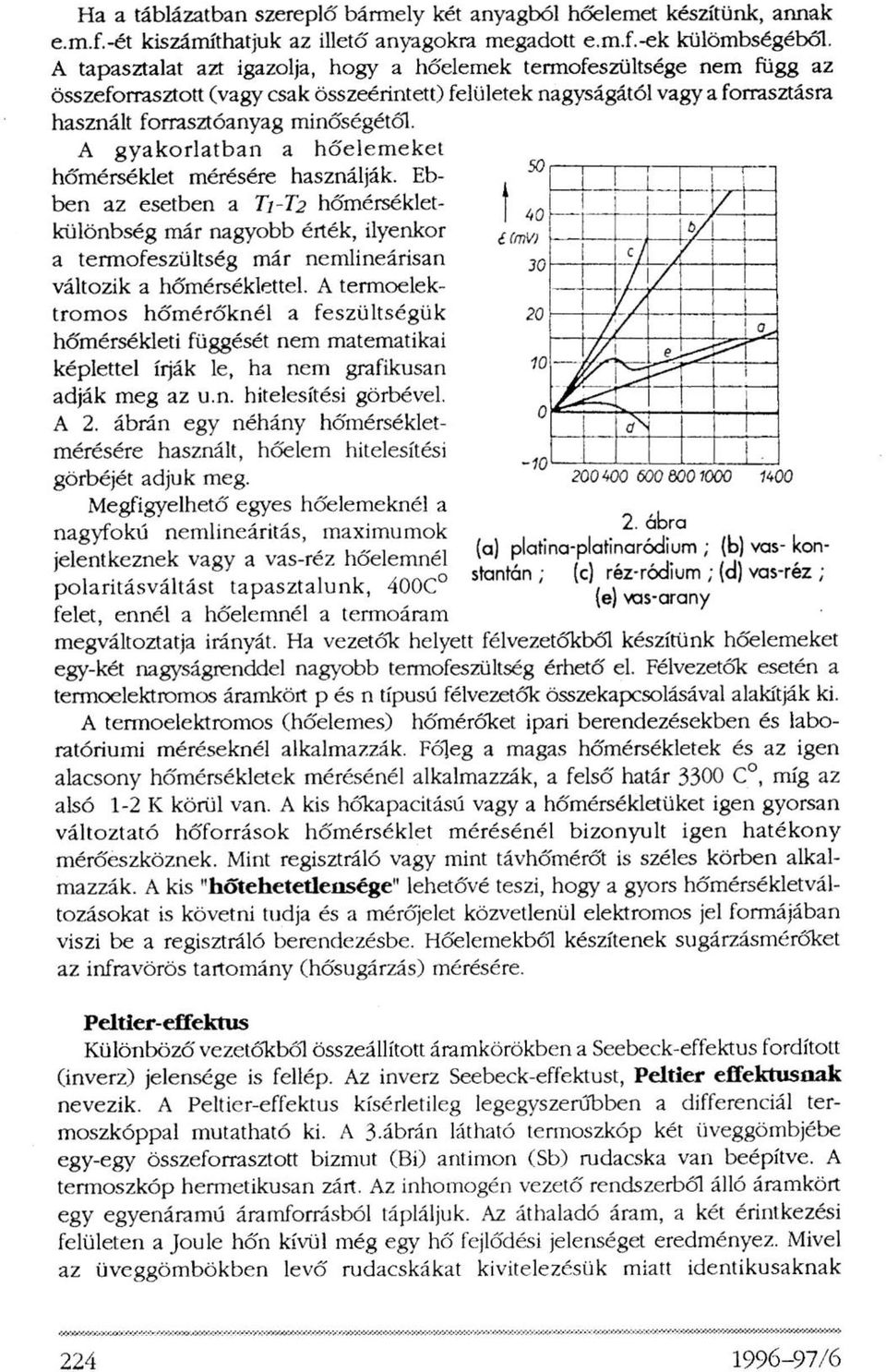 A gyakorlatban a hőelemeket hőmérséklet mérésére használják. Ebben az esetben a T1-T2 hőmérsékletkülönbség már nagyobb érték, ilyenkor a termofeszültség már nemlineárisán változik a hőmérséklettel.