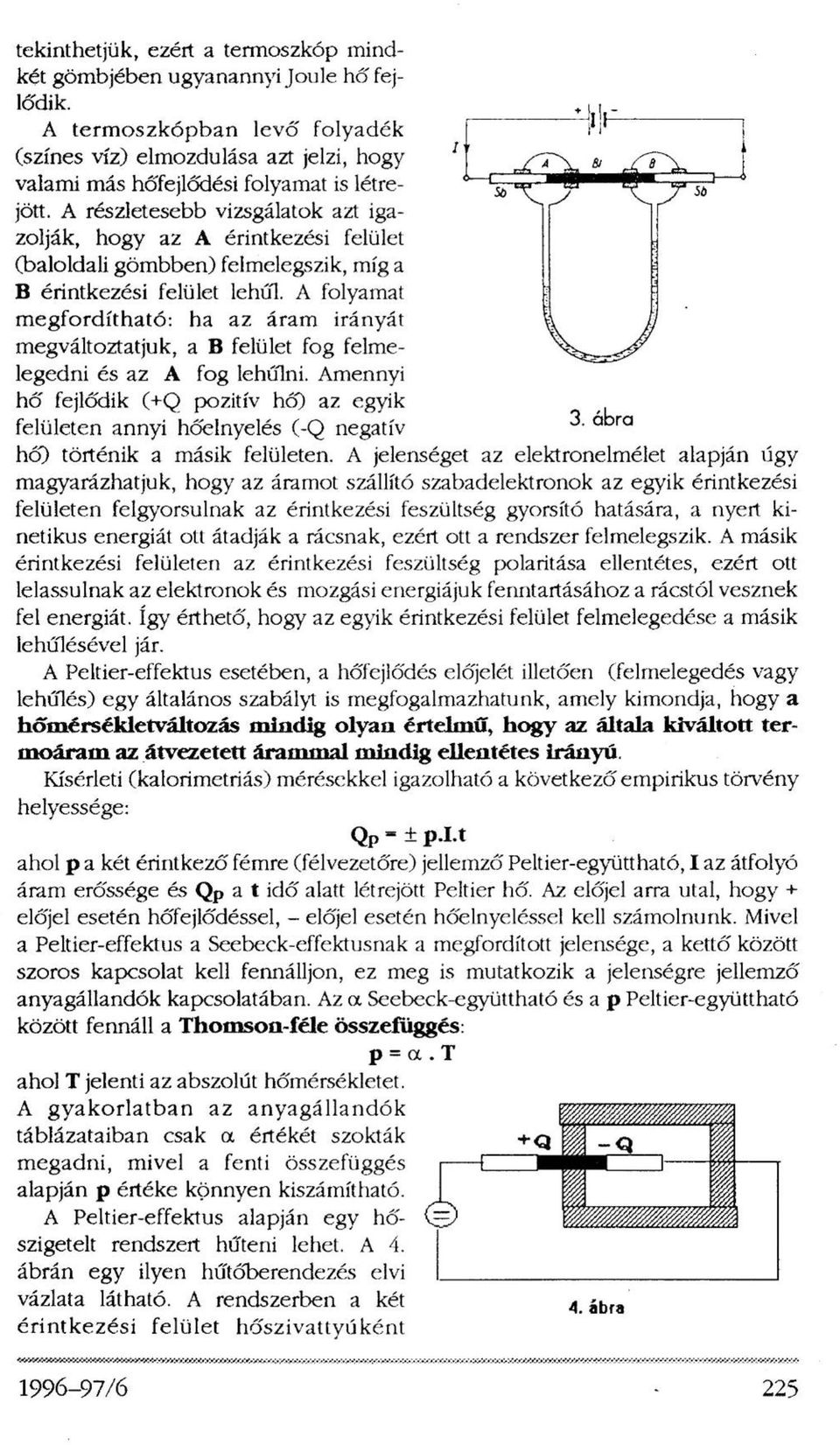 kinetikus energiát ott átadják a rácsnak, ezért ott a rendszer felmelegszik.