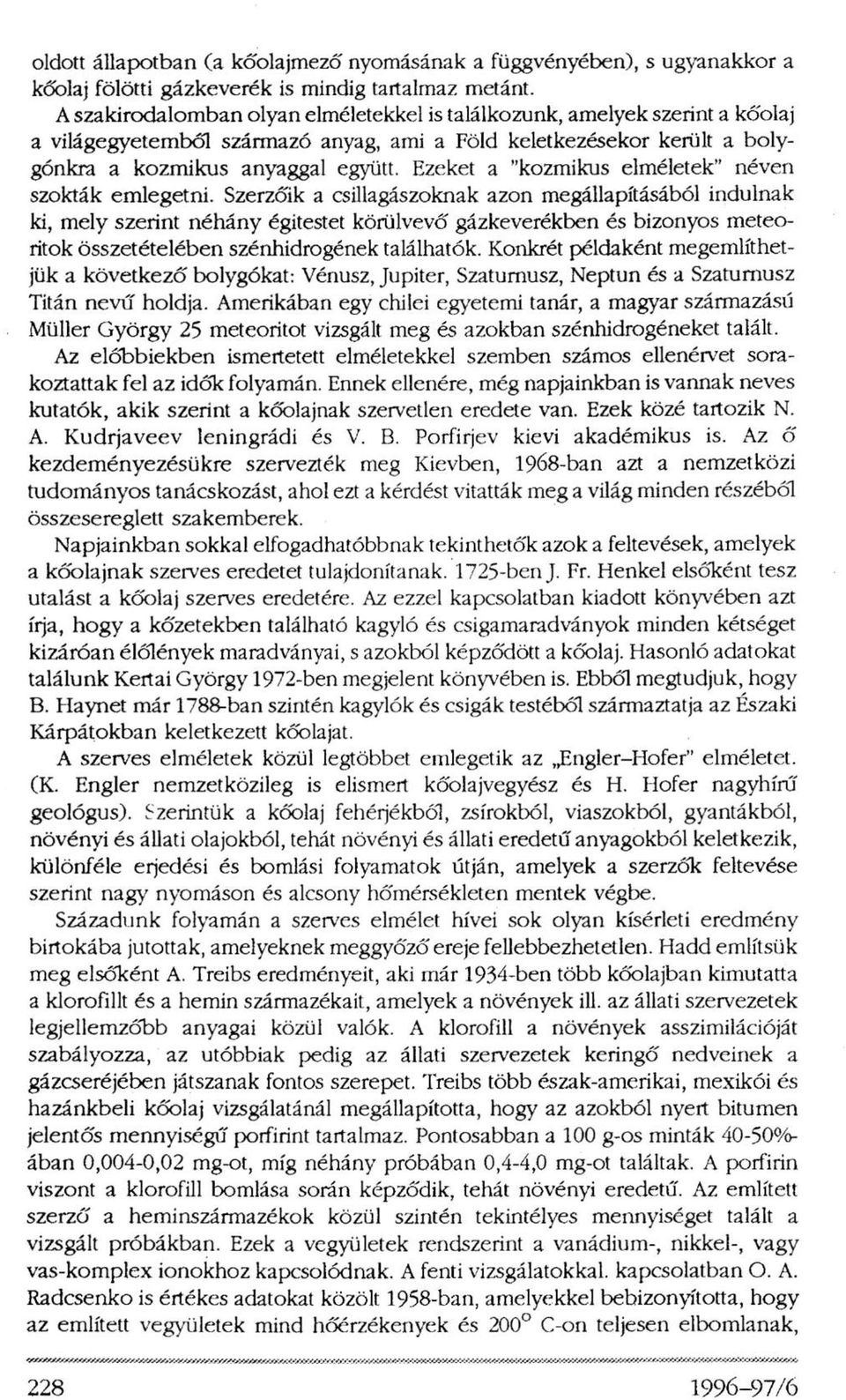 Ezeket a "kozmikus elméletek" néven szokták emlegetni.