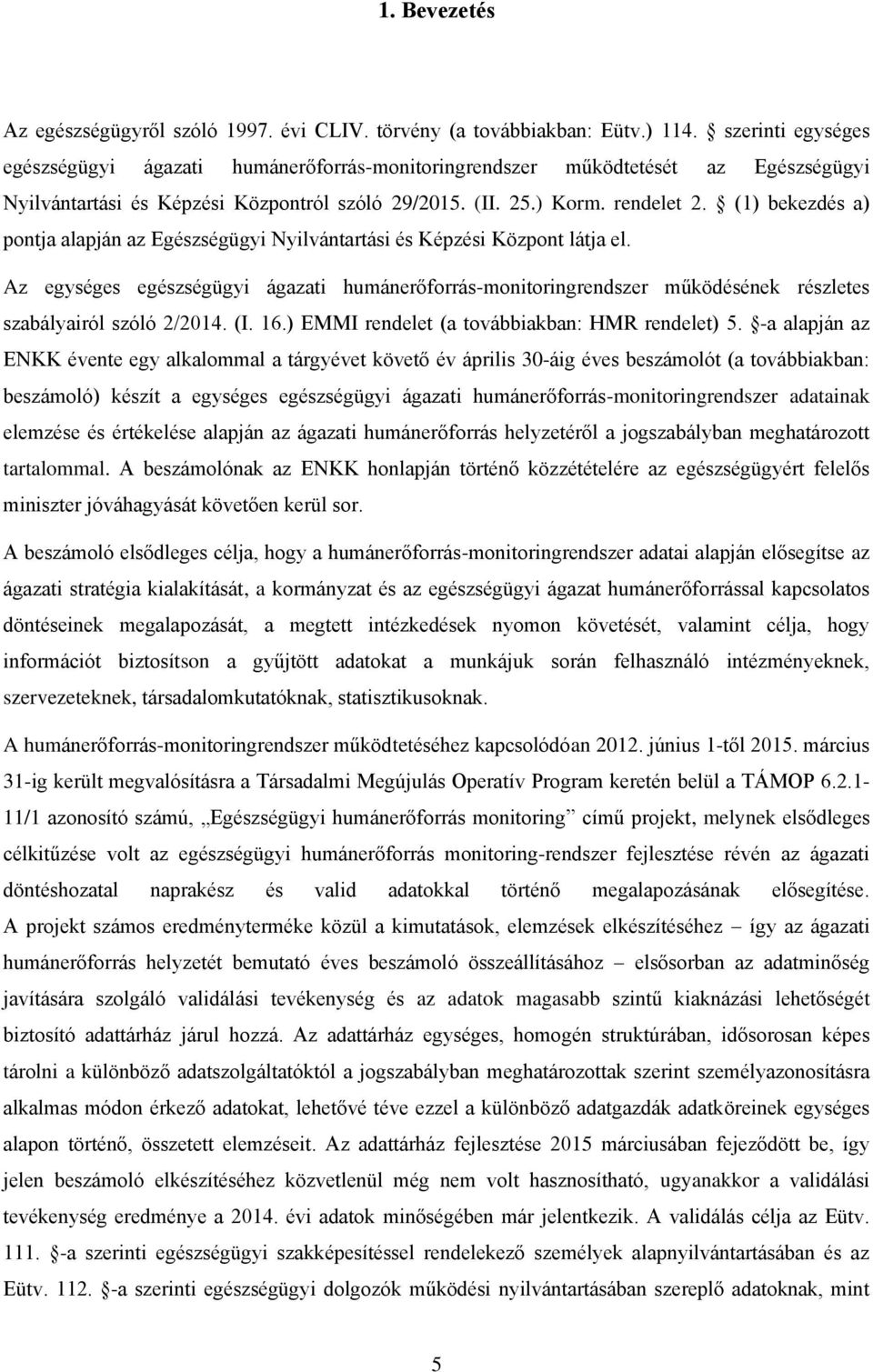 (1) bekezdés a) pontja alapján az Egészségügyi Nyilvántartási és Képzési Központ látja el.