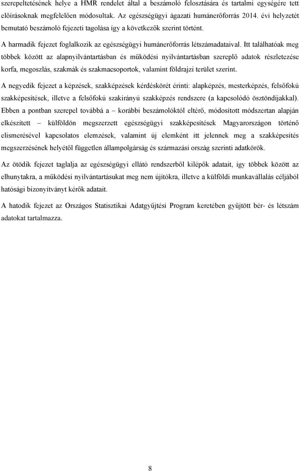 Itt találhatóak meg többek között az alapnyilvántartásban és működési nyilvántartásban szereplő adatok részletezése korfa, megoszlás, szakmák és szakmacsoportok, valamint földrajzi terület szerint.