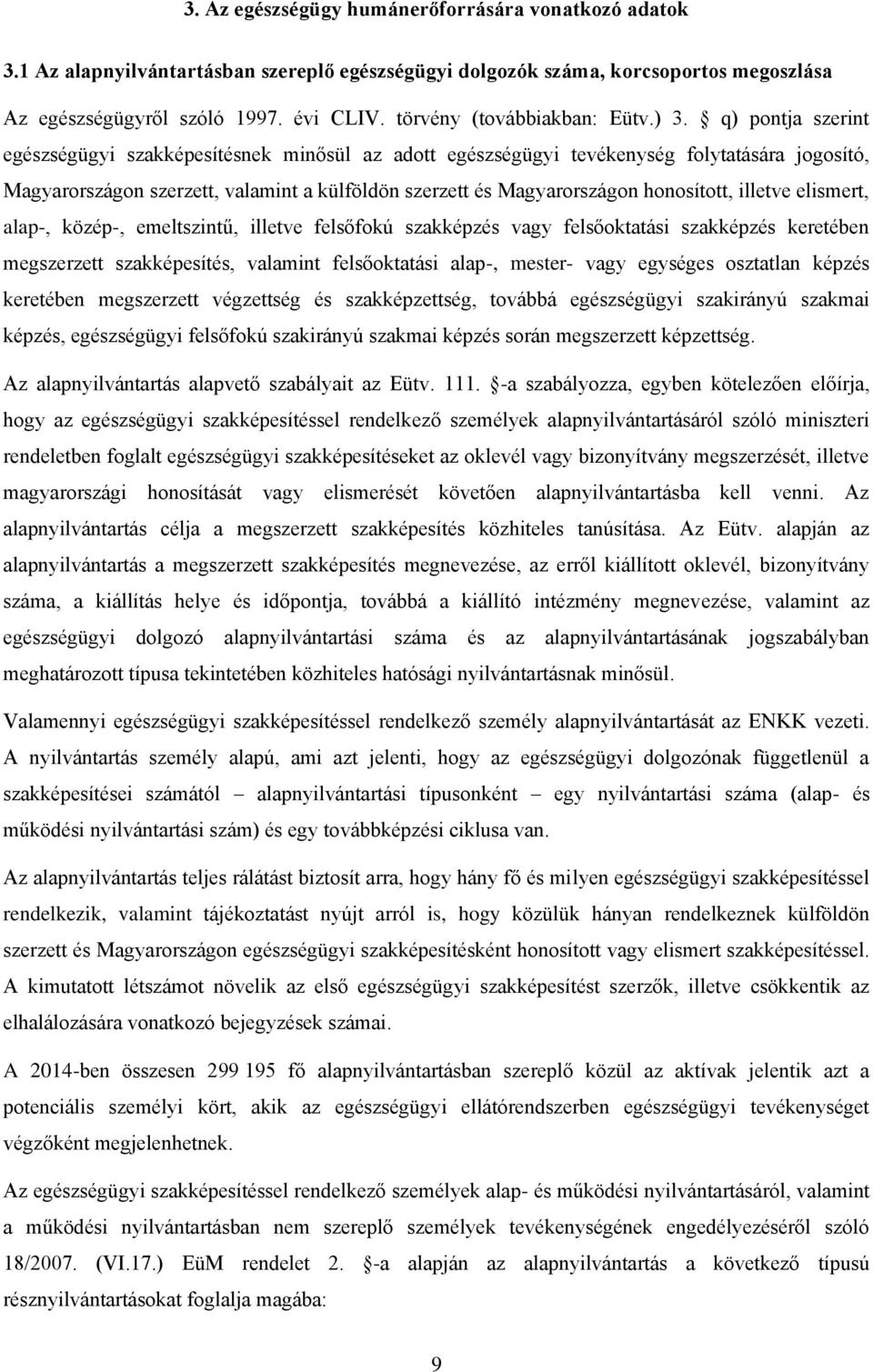 q) pontja szerint egészségügyi szakképesítésnek minősül az adott egészségügyi tevékenység folytatására jogosító, Magyarországon szerzett, valamint a külföldön szerzett és Magyarországon honosított,